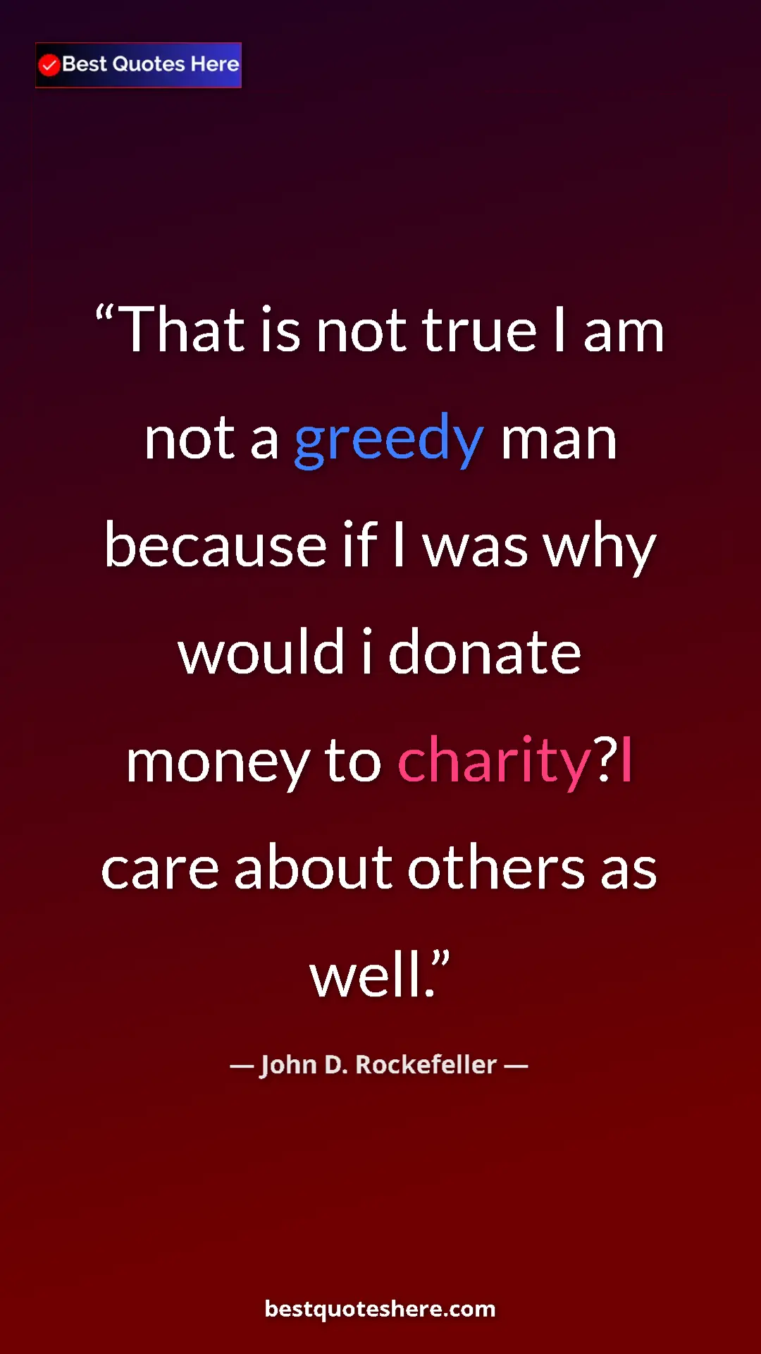 Pinterest quote poster by John D. Rockefeller: "That is not true I am not a greedy man because if I was why..."