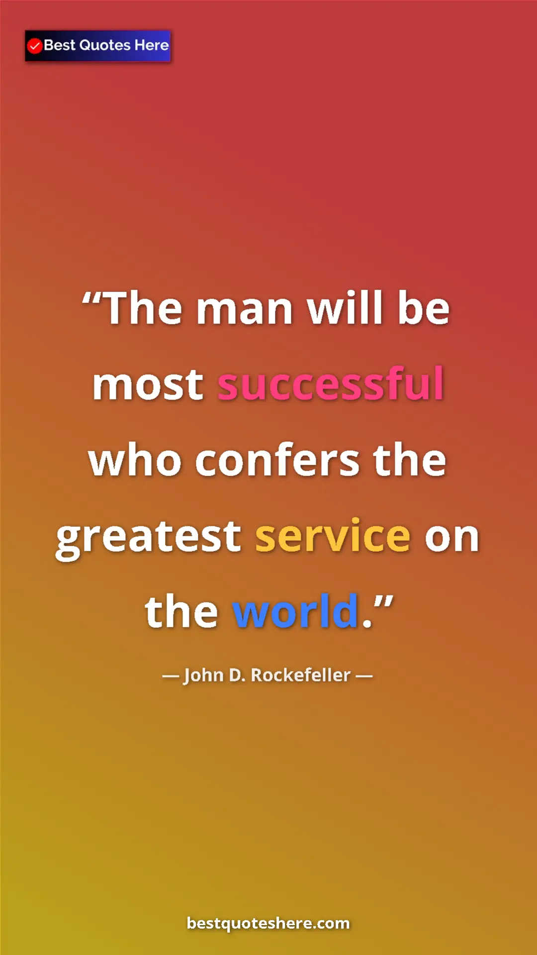 Pinterest quote poster by John D. Rockefeller: "The man will be most successful who confers the greatest..."