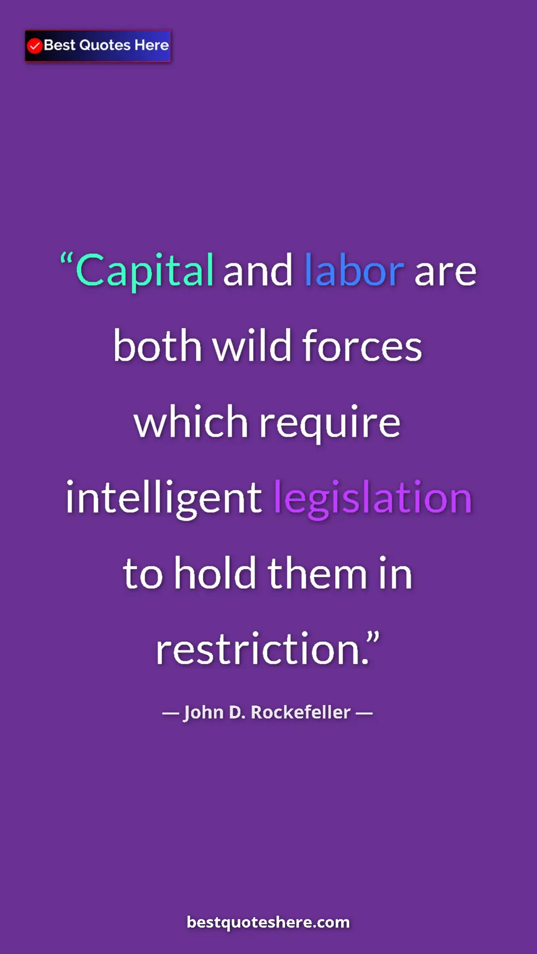 John D. Rockefeller Quote Card: "Capital and labor are both wild forces which require intelli" Pinterest quote poster by John D. Rockefeller: "Capital and labor are both wild forces which require intelli"