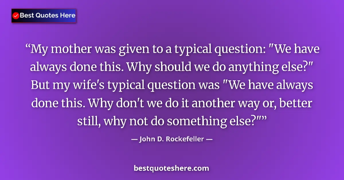 Quote by John D. Rockefeller: My mother was given to a typical question: 