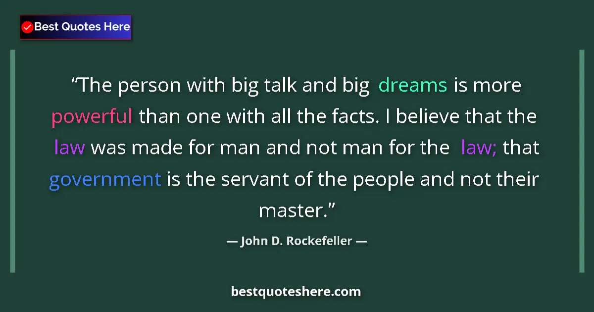 Quote by John D. Rockefeller: The person with big talk and big dreams is more powerful than one with all the facts. I believe that...