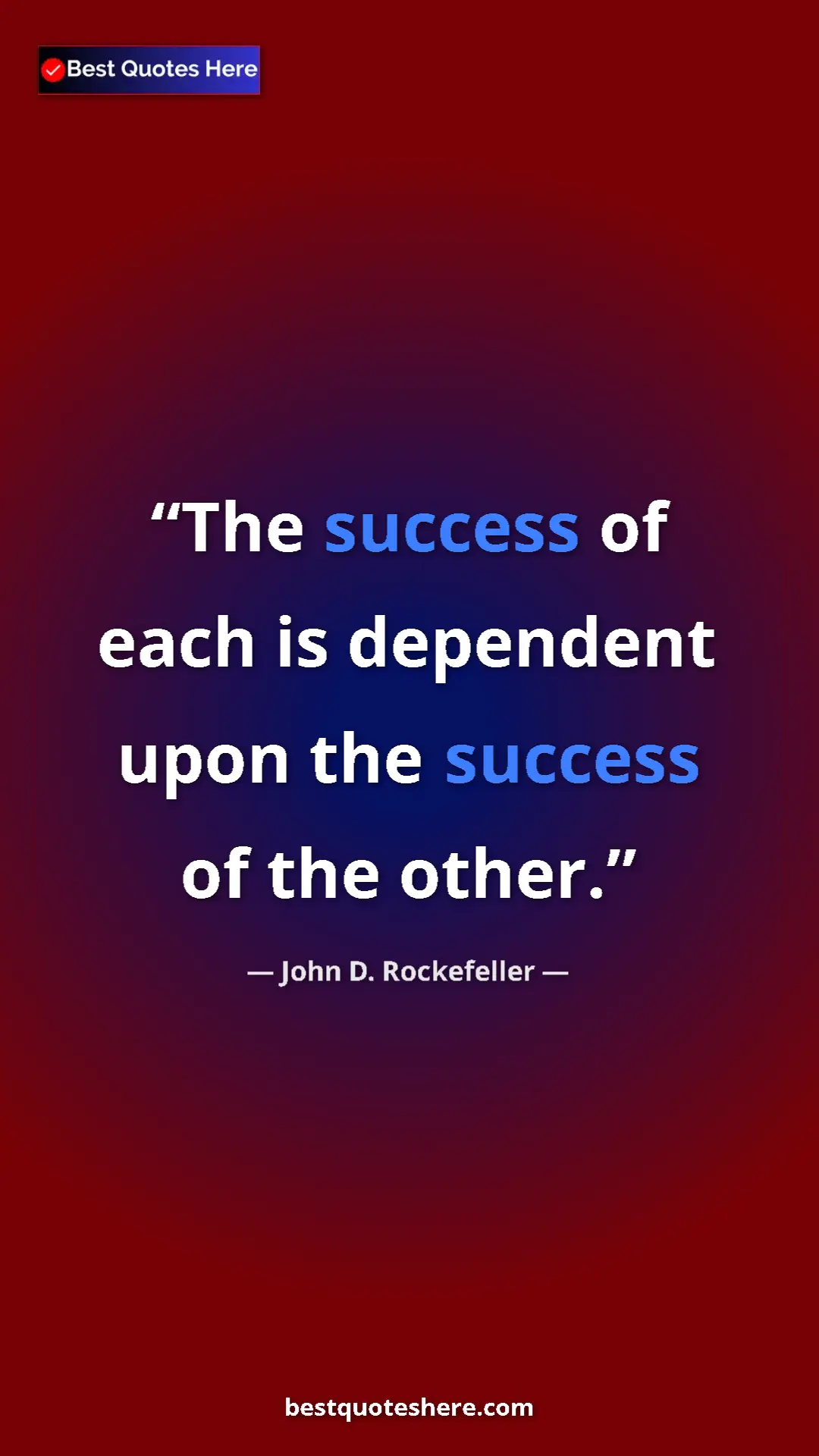 Pinterest quote poster by John D. Rockefeller: "The success of each is dependent upon the success of the..."