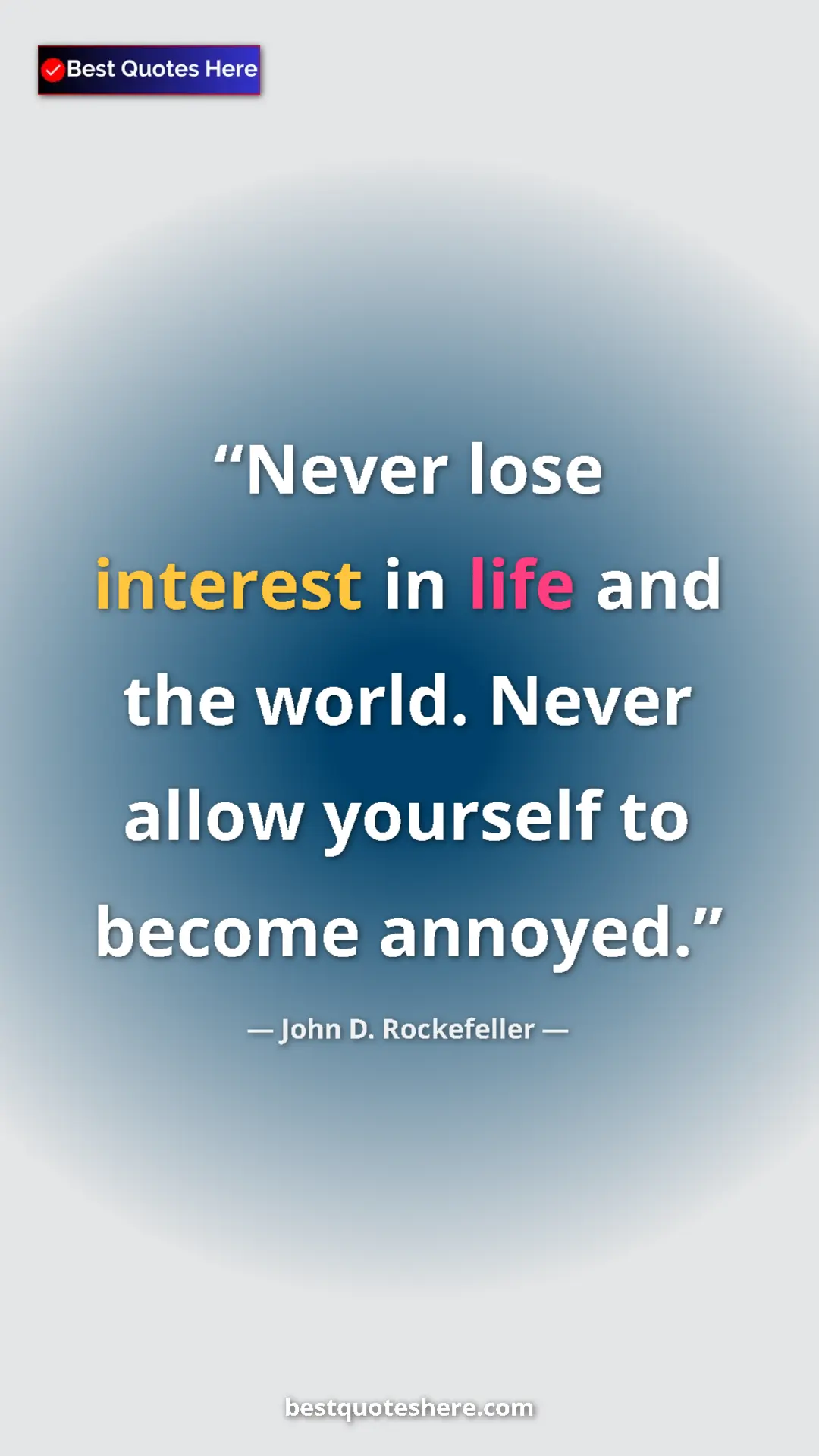 Pinterest quote poster by John D. Rockefeller: "Never lose interest in life and the world. Never allow..."