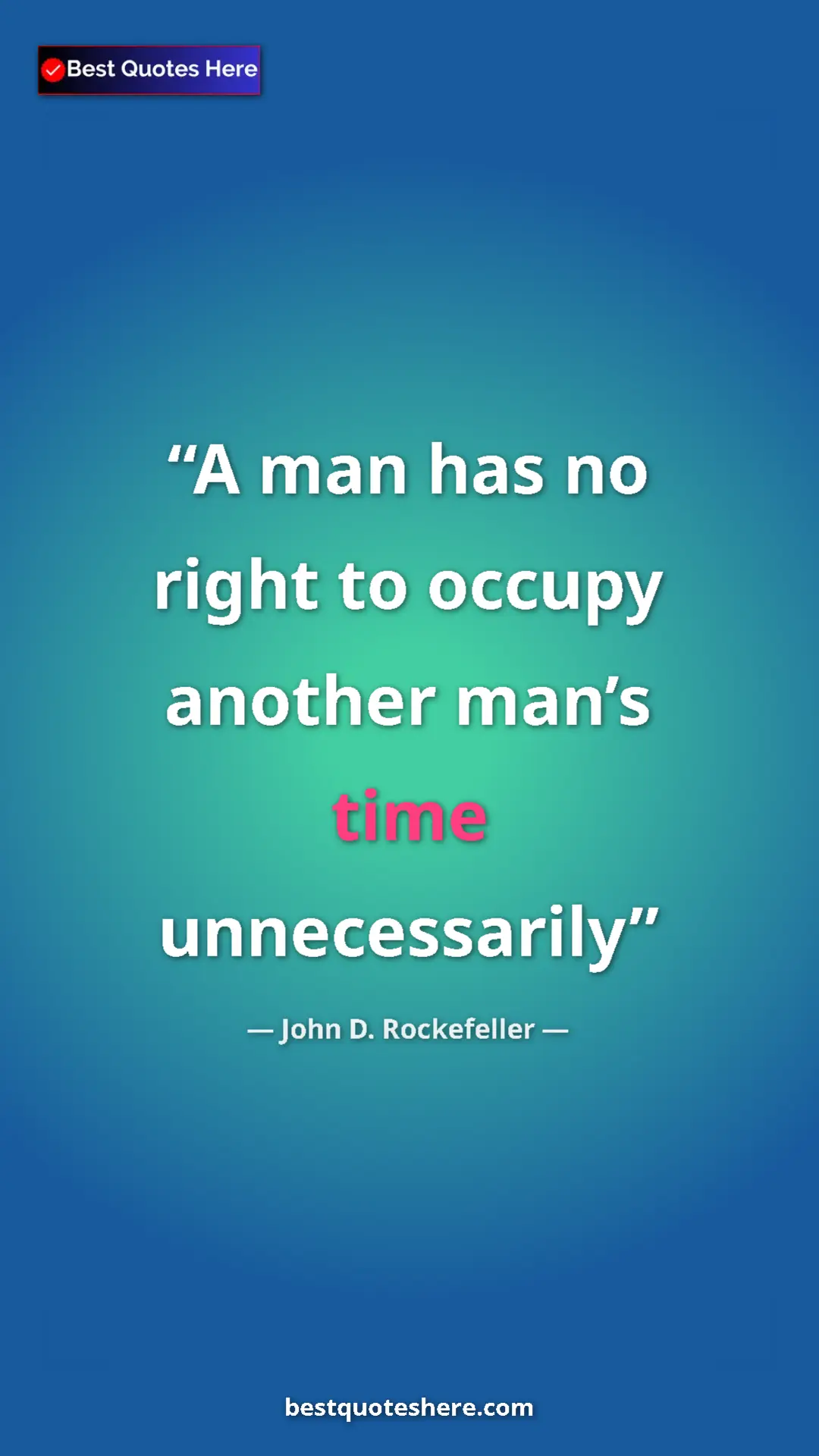 Pinterest quote poster by John D. Rockefeller: "A man has no right to occupy another man’s time..."