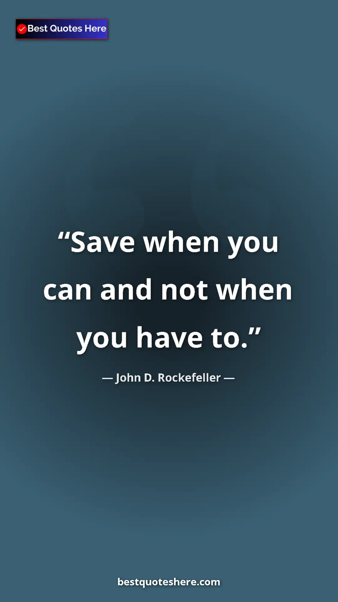 John D. Rockefeller Quote Card: "Save when you can and not when you have to." Pinterest quote poster by John D. Rockefeller: "Save when you can and not when you have to."