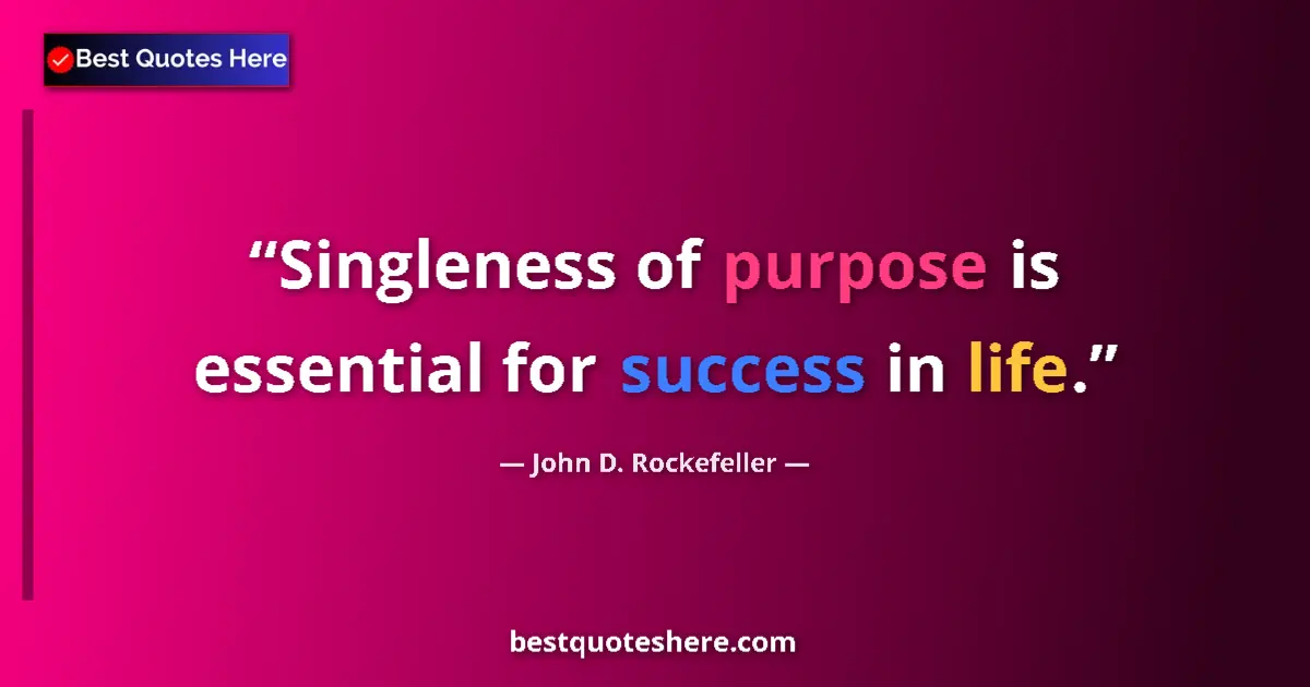 Quote by John D. Rockefeller: Singleness of purpose is essential for success in life....