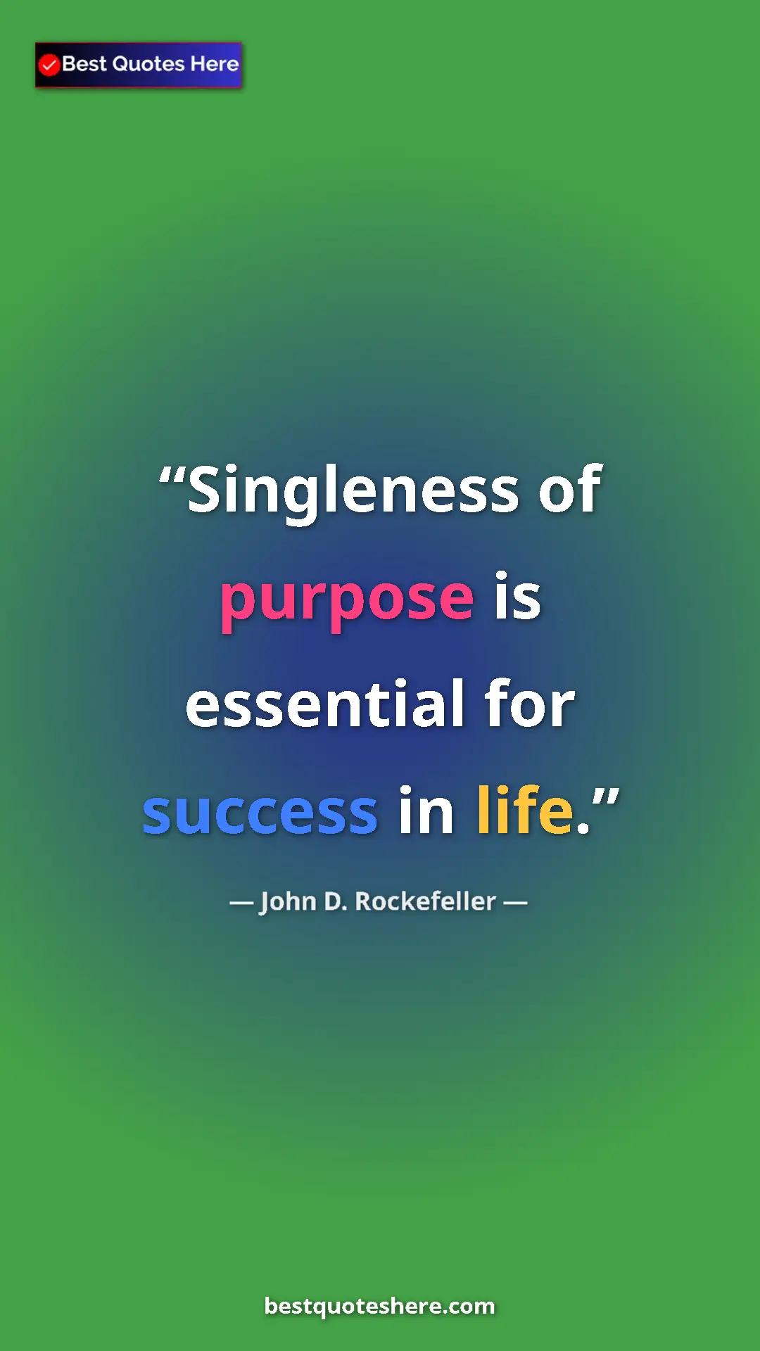 John D. Rockefeller Quote Card: "Singleness of purpose is essential for success in life." Pinterest quote poster by John D. Rockefeller: "Singleness of purpose is essential for success in life."