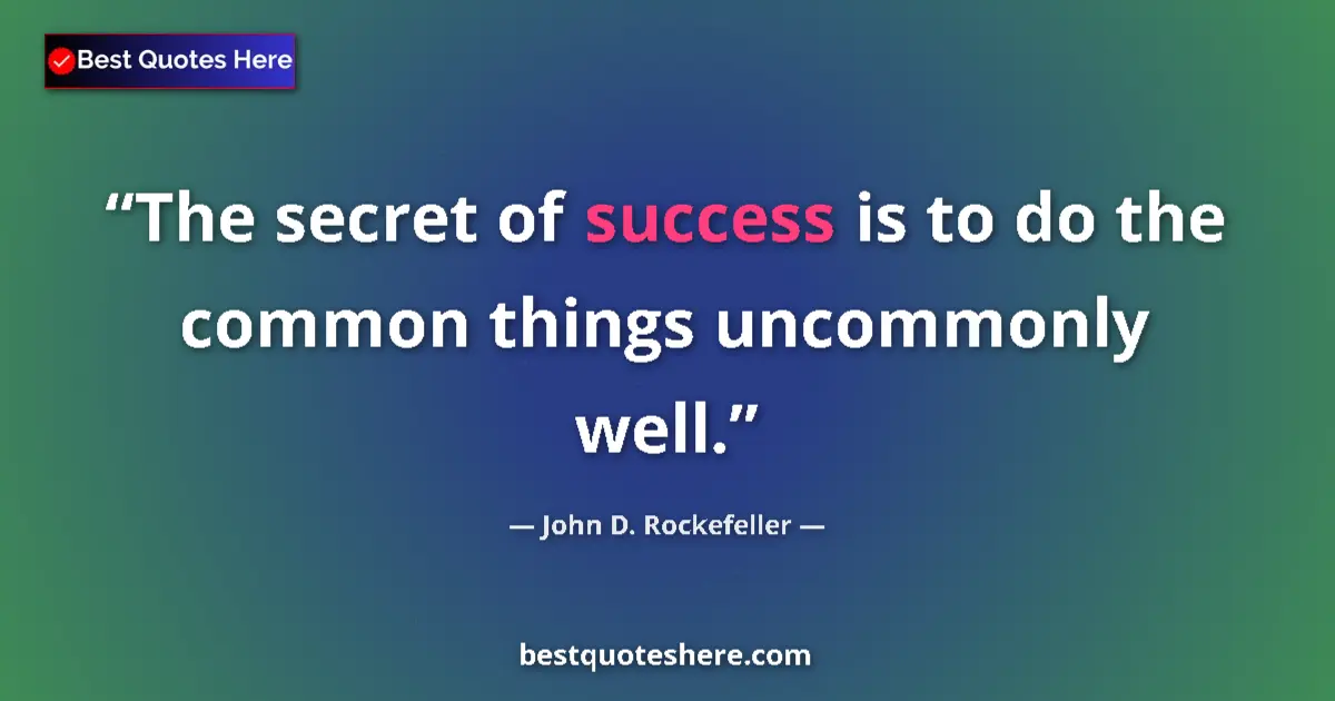 Quote by John D. Rockefeller: The secret of success is to do the common things uncommonly well....