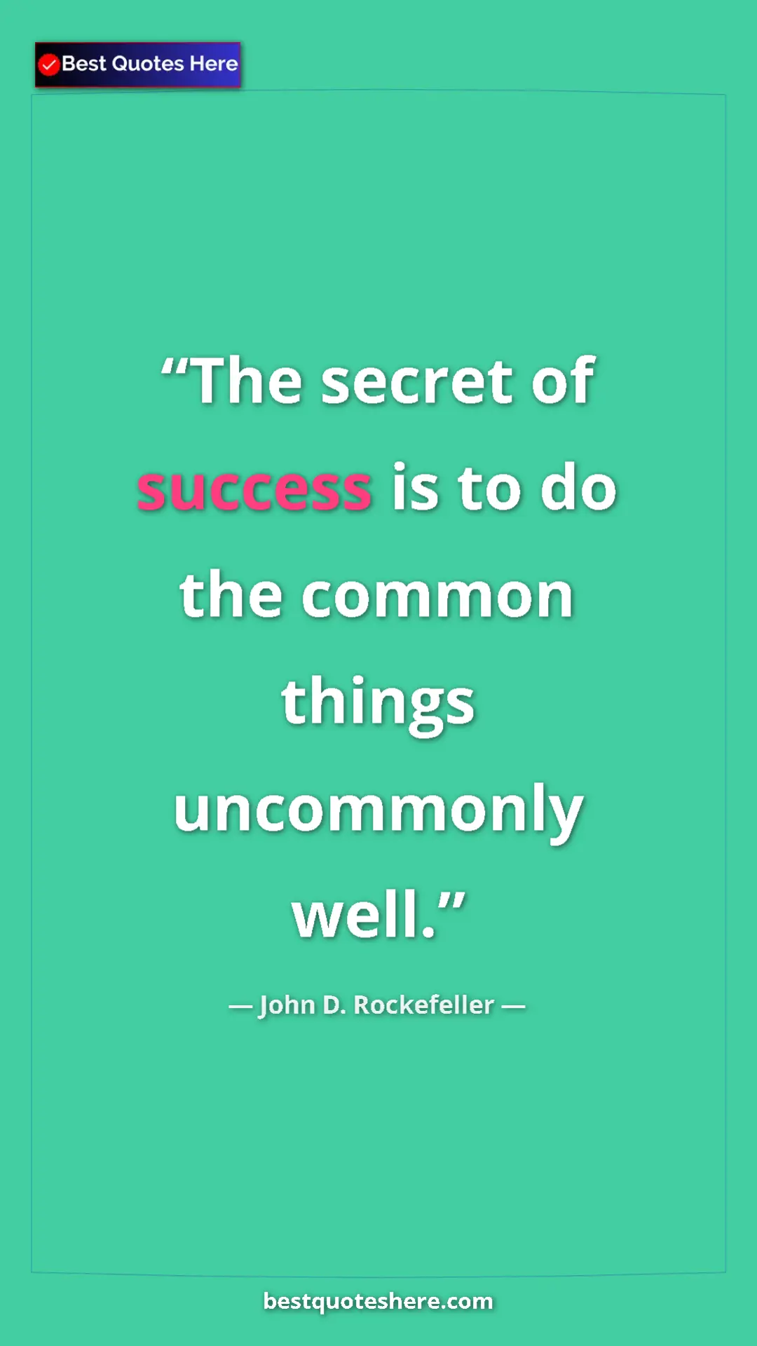 Pinterest quote poster by John D. Rockefeller: "The secret of success is to do the common things uncommonly..."