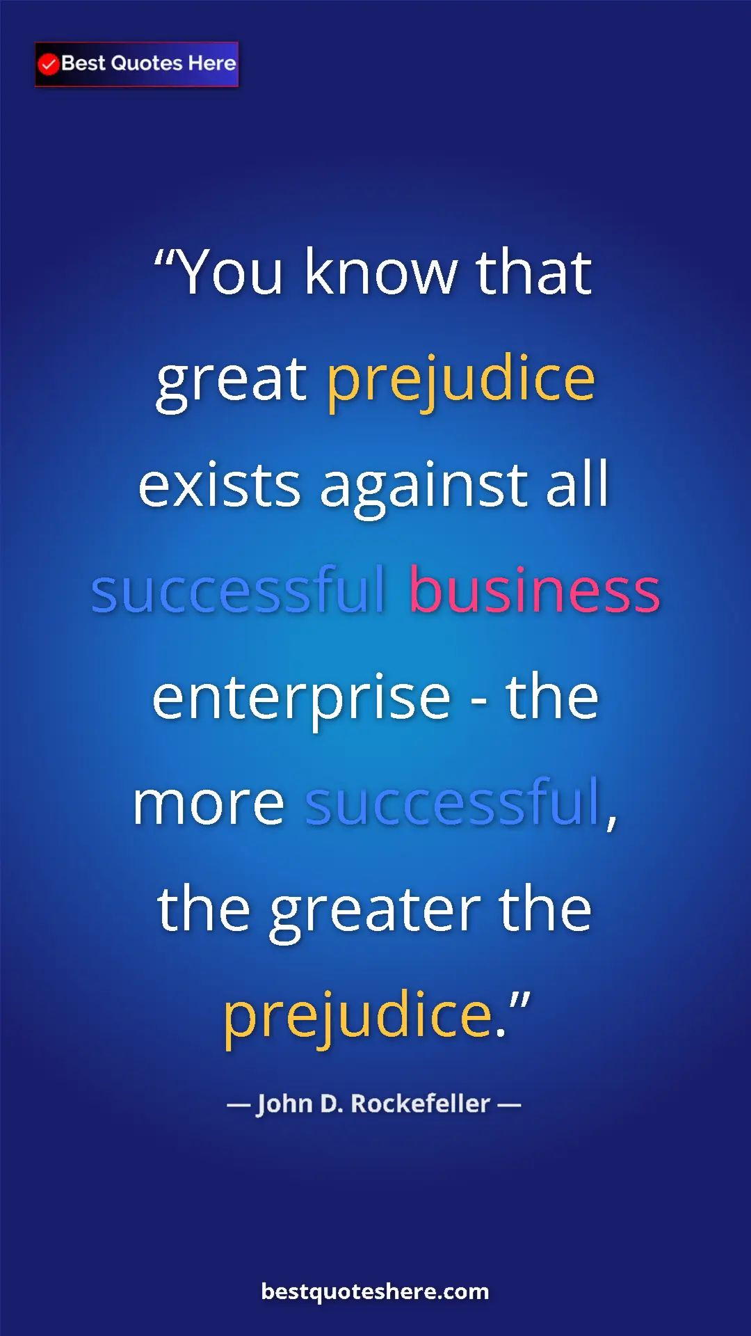 Pinterest quote poster by John D. Rockefeller: "You know that great prejudice exists against all successful..."