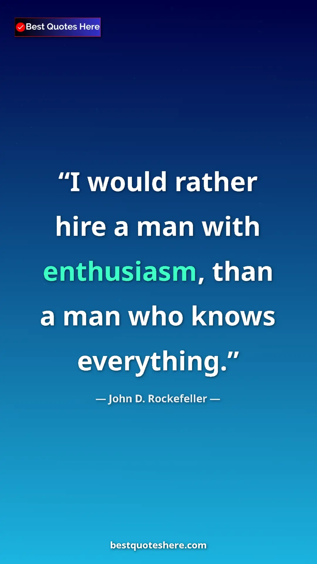 Pinterest quote poster by John D. Rockefeller: "I would rather hire a man with enthusiasm, than a man who..."