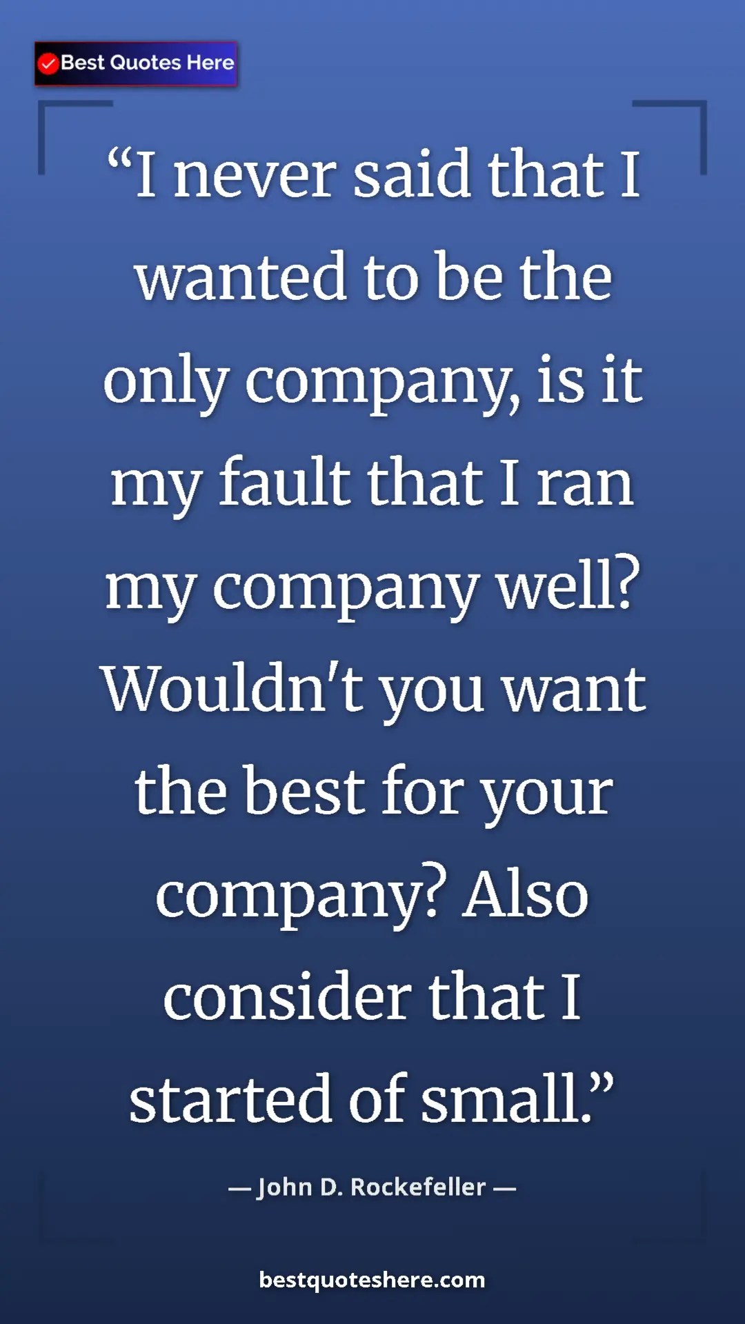 Pinterest quote poster by John D. Rockefeller: "I never said that I wanted to be the only company, is it my..."