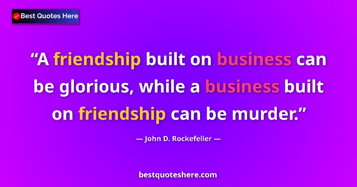 Quote by John D. Rockefeller: A friendship built on business can be glorious, while a business built on friendship can be murder....