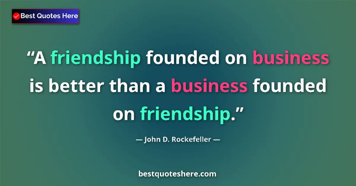 Quote by John D. Rockefeller: A friendship founded on business is better than a business founded on friendship....