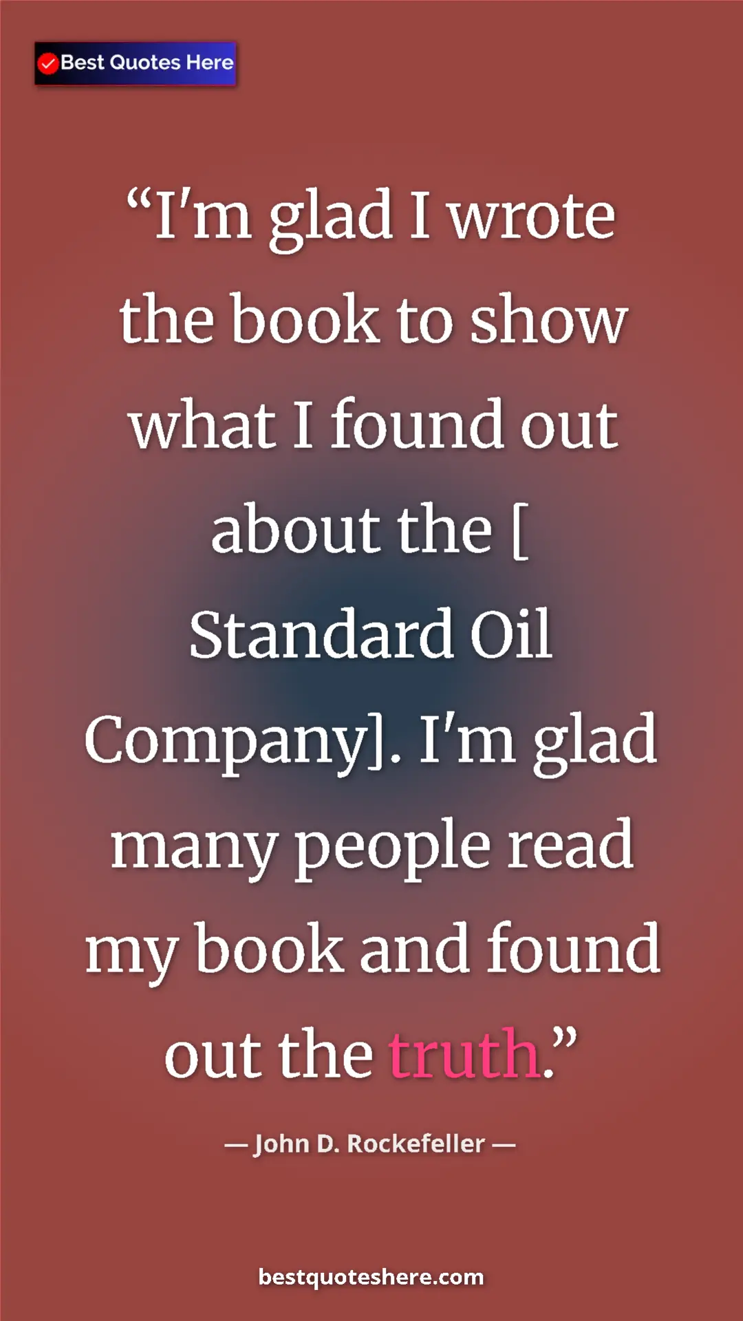 John D. Rockefeller Quote Card: "I'm glad I wrote the book to show what I found out about the" Pinterest quote poster by John D. Rockefeller: "I'm glad I wrote the book to show what I found out about the"