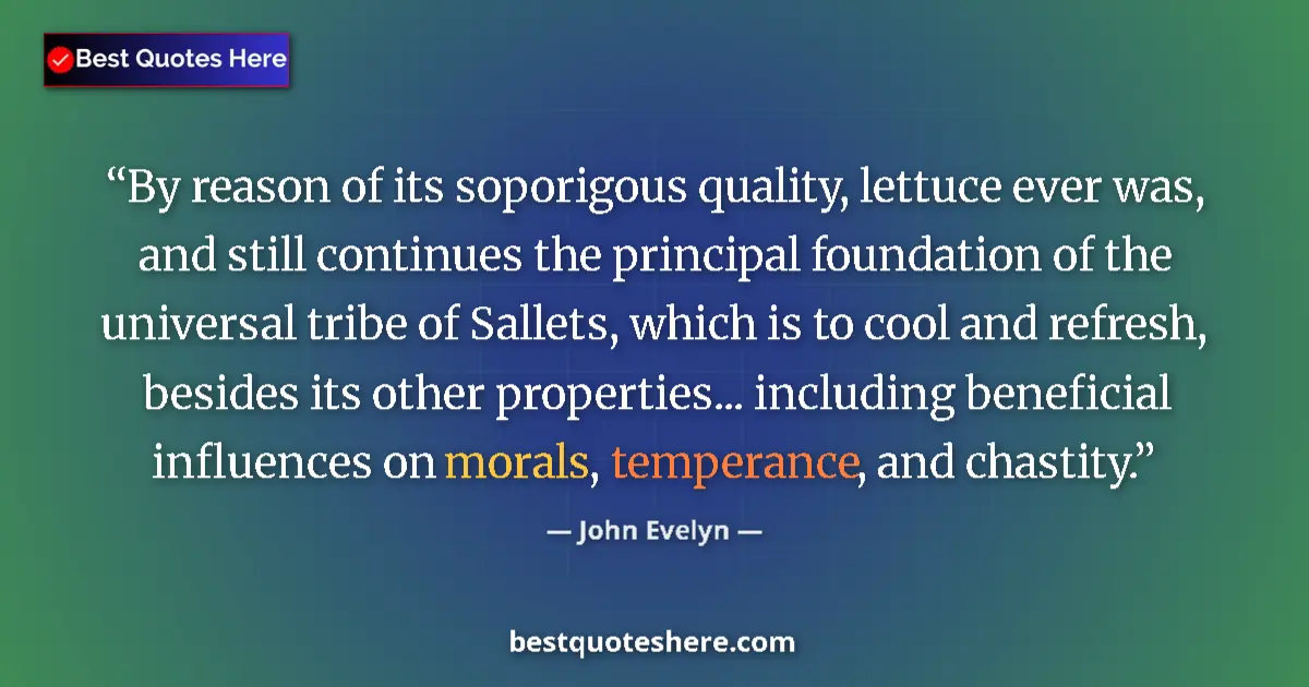 Quote by John Evelyn: By reason of its soporigous quality, lettuce ever was, and still continues the principal foundation ...