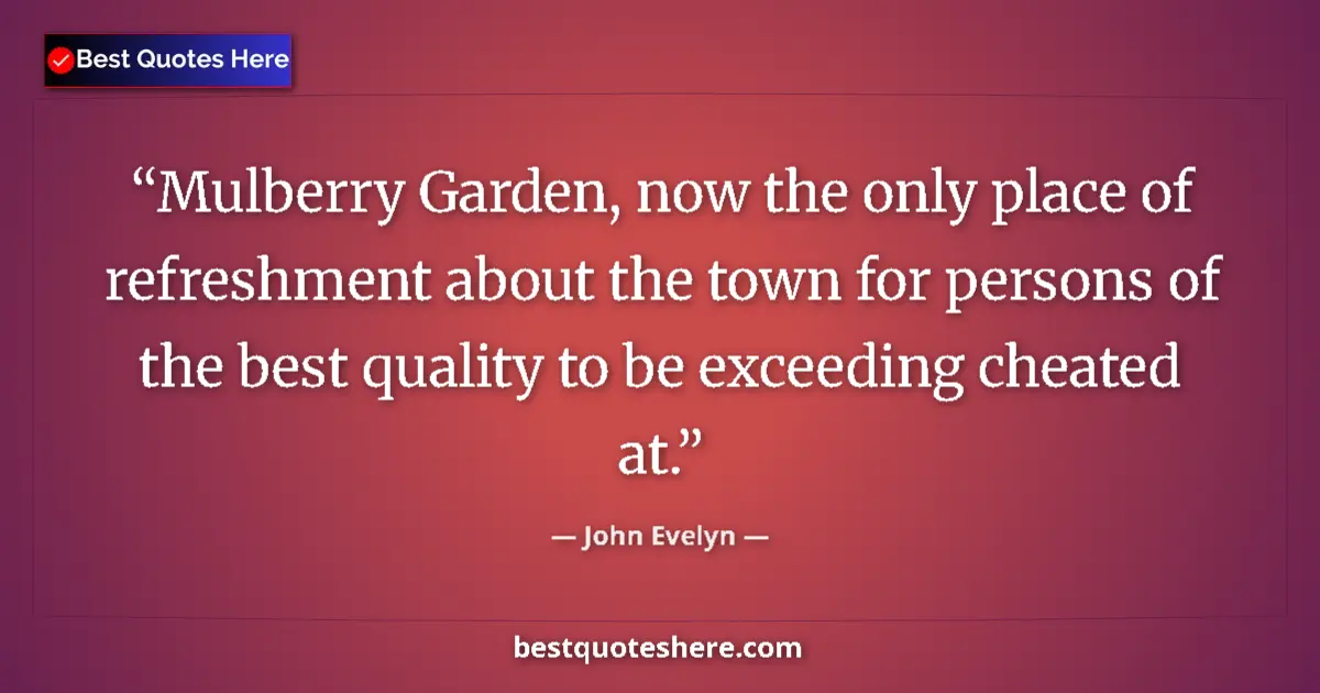 Quote by John Evelyn: Mulberry Garden, now the only place of refreshment about the town for persons of the best quality to...