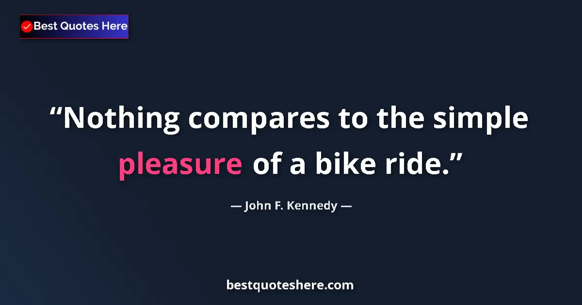Quote by John F. Kennedy: Nothing compares to the simple pleasure of a bike ride....
