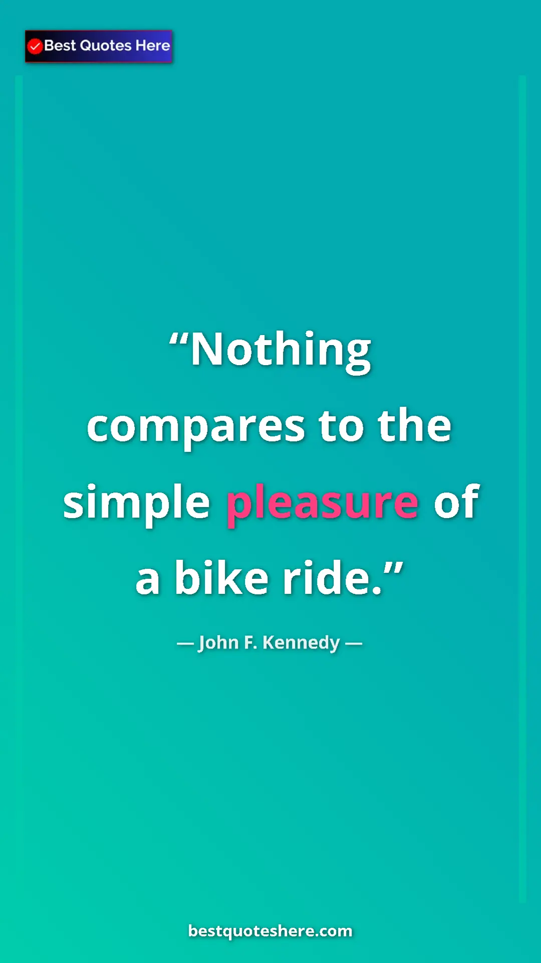 John F. Kennedy Quote Card: "Nothing compares to the simple pleasure of a bike ride." Pinterest quote poster by John F. Kennedy: "Nothing compares to the simple pleasure of a bike ride."