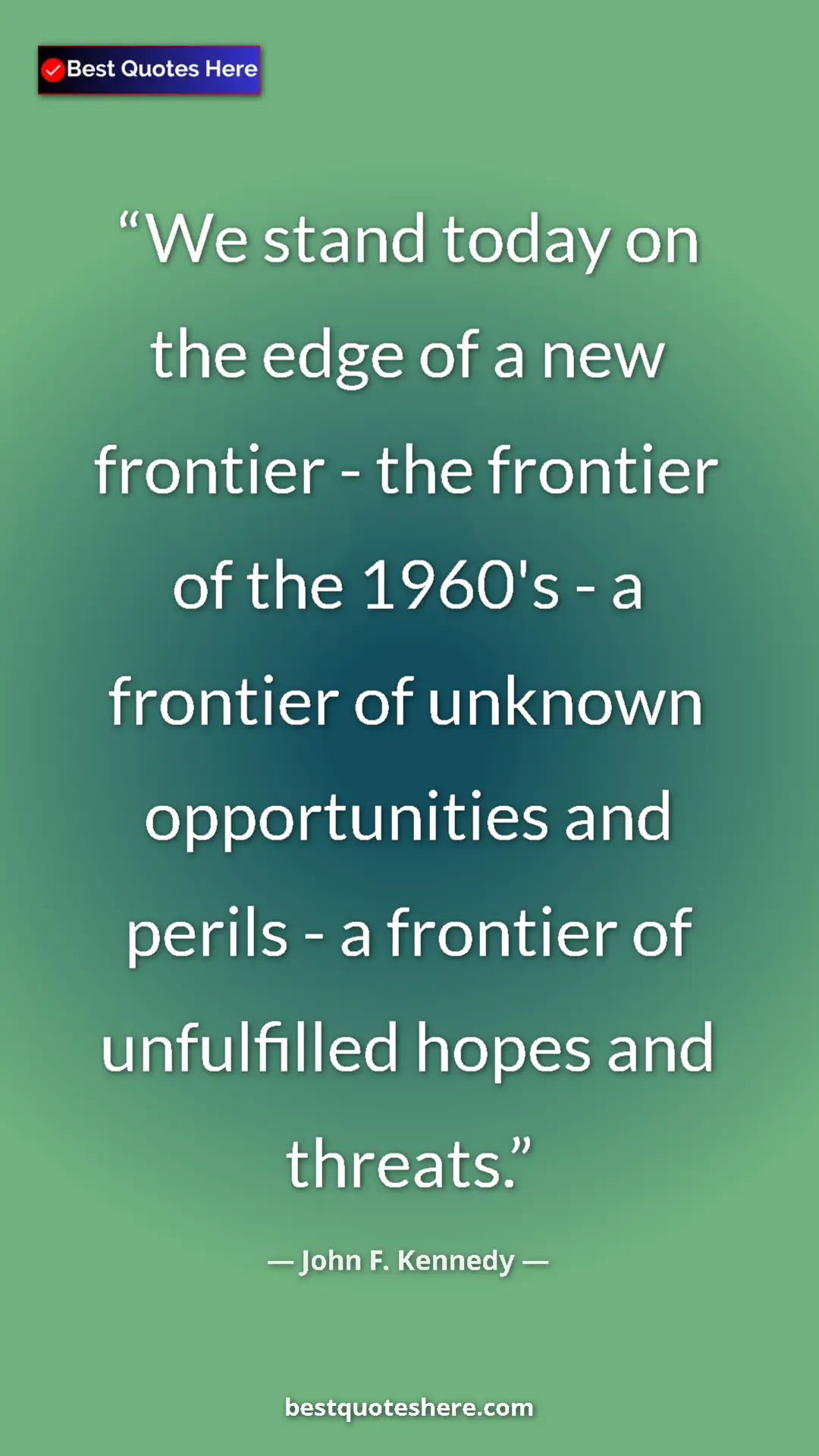 Pinterest quote poster by John F. Kennedy: "We stand today on the edge of a new frontier - the frontier..."