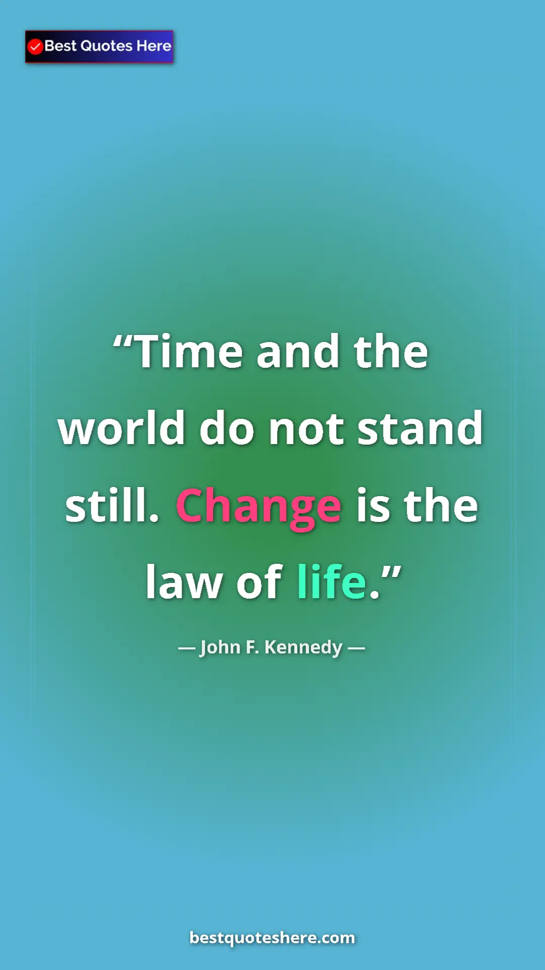 Pinterest quote poster by John F. Kennedy: "Time and the world do not stand still. Change is the law of..."