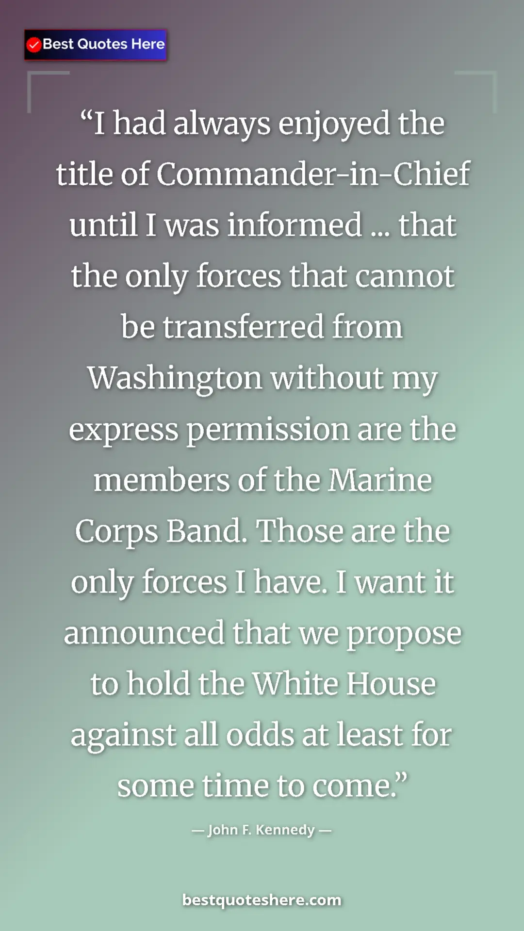 John F. Kennedy Quote Card: "I had always enjoyed the title of Commander-in-Chief until..." Pinterest quote poster by John F. Kennedy: "I had always enjoyed the title of Commander-in-Chief until..."