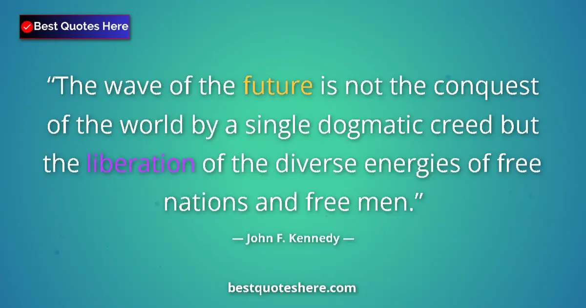 Quote by John F. Kennedy: The wave of the future is not the conquest of the world by a single dogmatic creed but the liberatio...