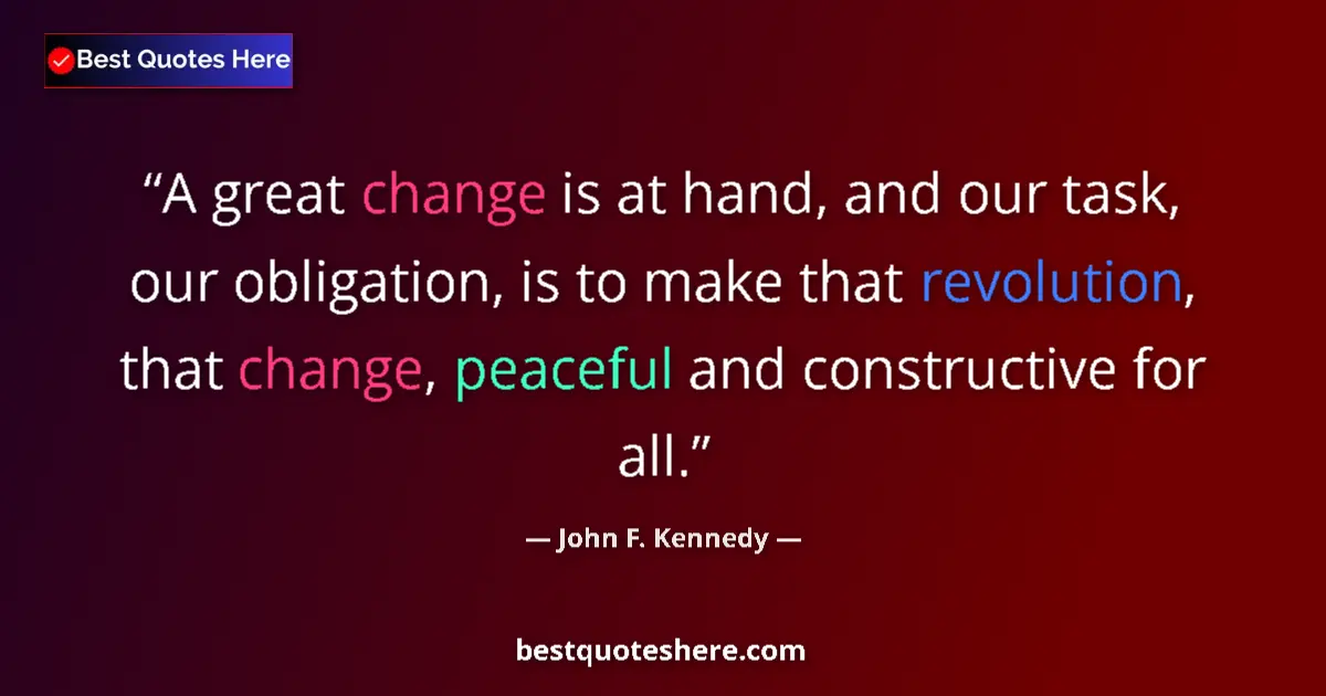 Quote by John F. Kennedy: A great change is at hand, and our task, our obligation, is to make that revolution, that change, pe...