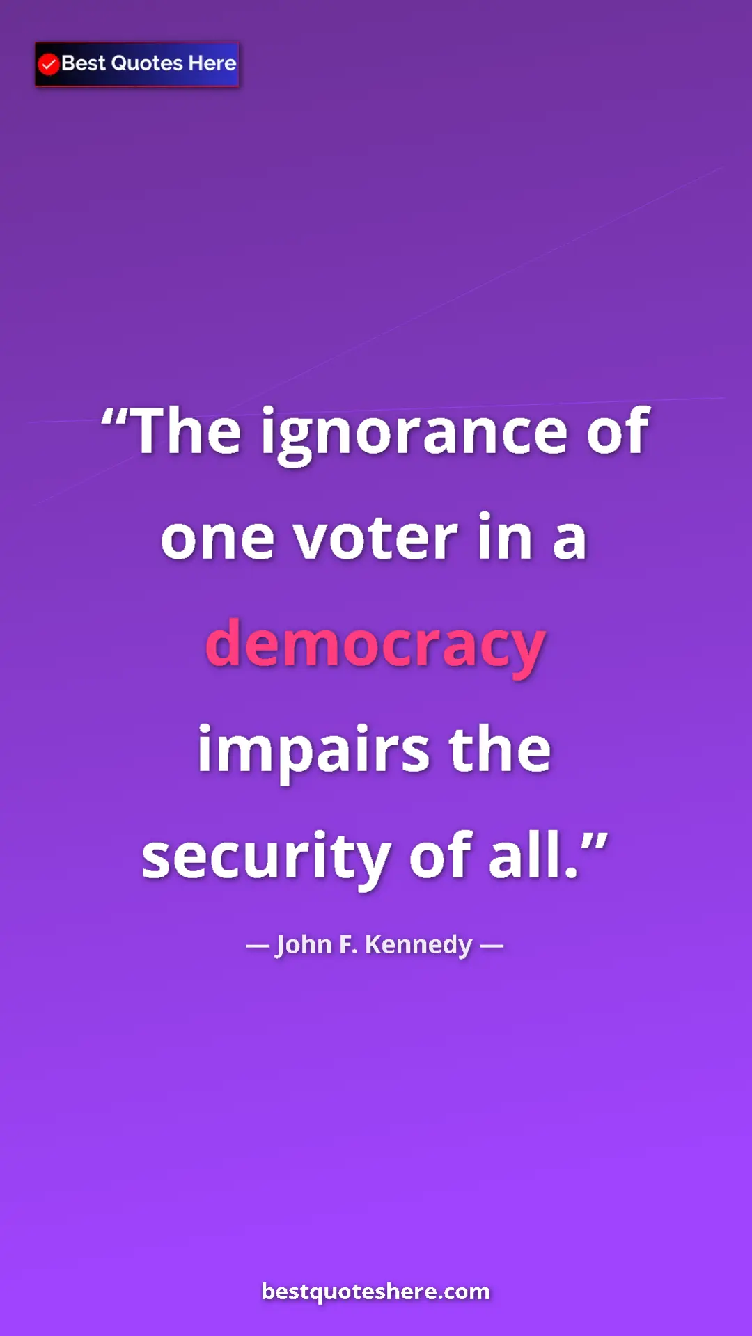 Pinterest quote poster by John F. Kennedy: "The ignorance of one voter in a democracy impairs the..."