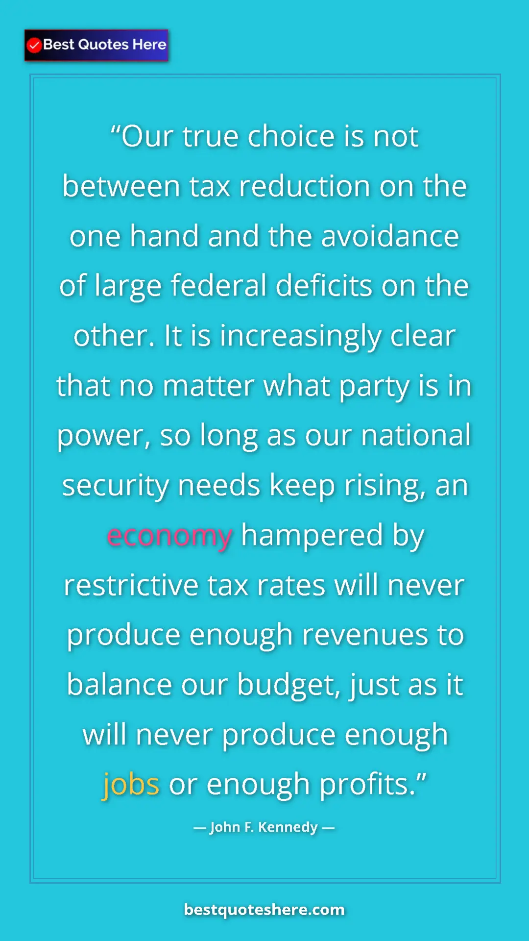 John F. Kennedy Quote Card: "Our true choice is not between tax reduction on the one hand" Pinterest quote poster by John F. Kennedy: "Our true choice is not between tax reduction on the one hand"