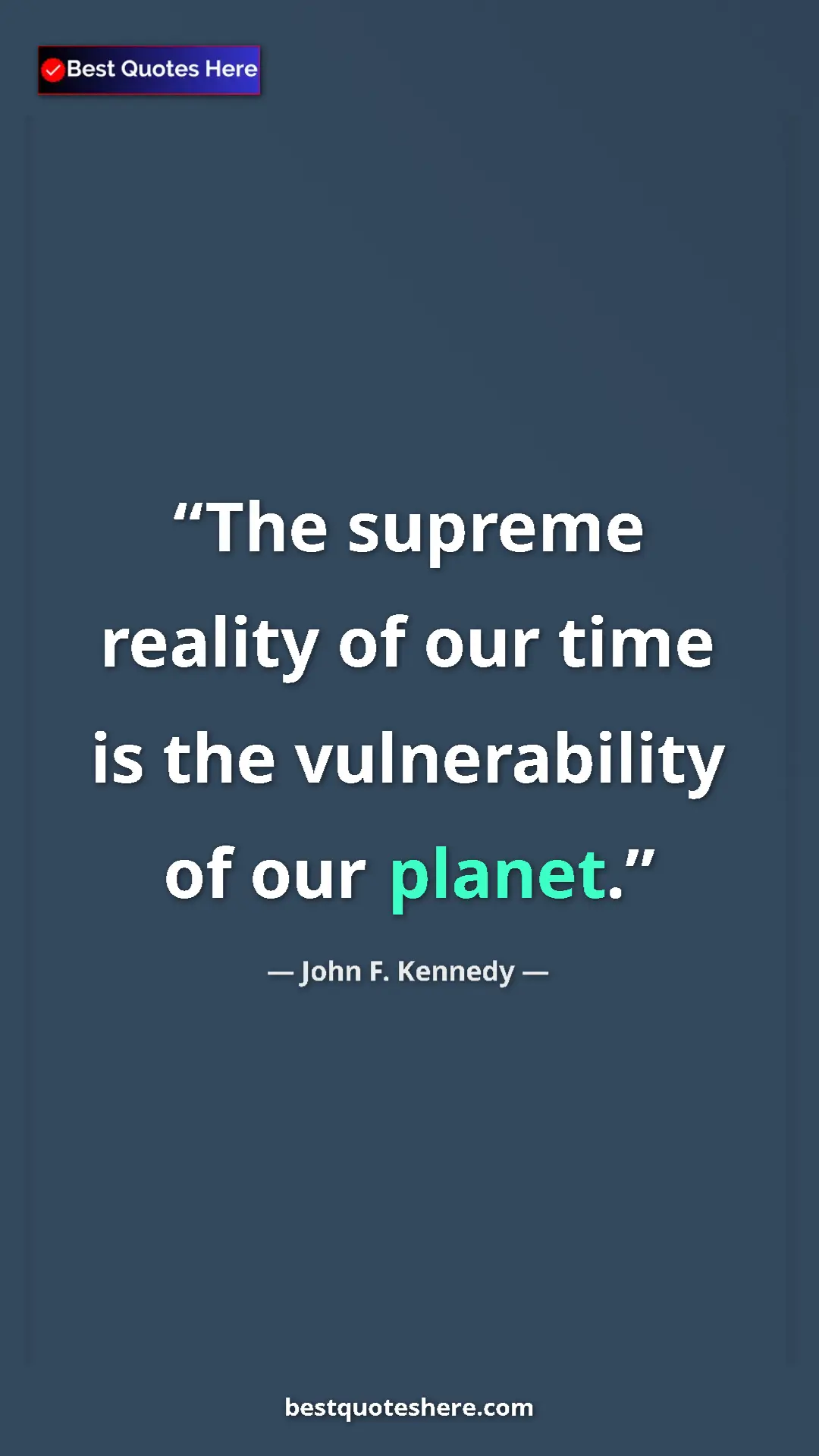 John F. Kennedy Quote Card: "The supreme reality of our time is the vulnerability of our..." Pinterest quote poster by John F. Kennedy: "The supreme reality of our time is the vulnerability of our..."