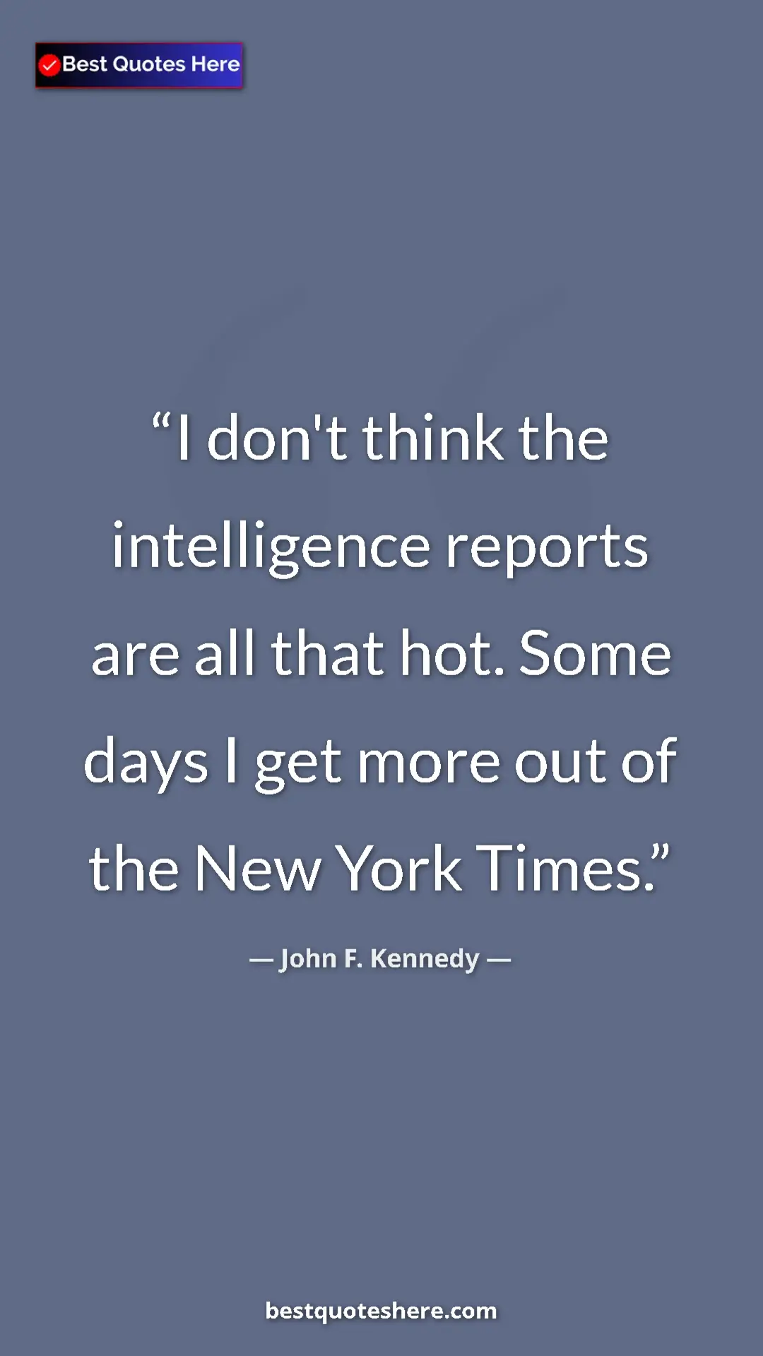 John F. Kennedy Quote Card: "I don't think the intelligence reports are all that hot...." Pinterest quote poster by John F. Kennedy: "I don't think the intelligence reports are all that hot...."
