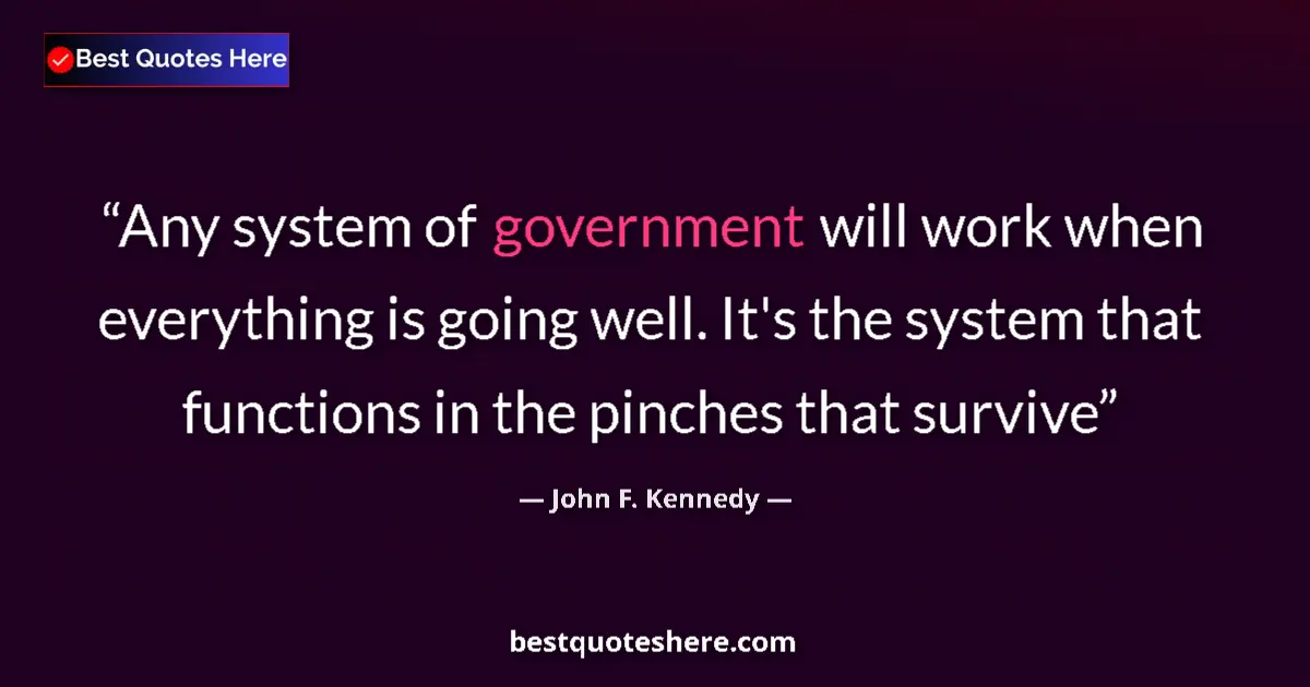Quote by John F. Kennedy: Any system of government will work when everything is going well. It's the system that functions in ...