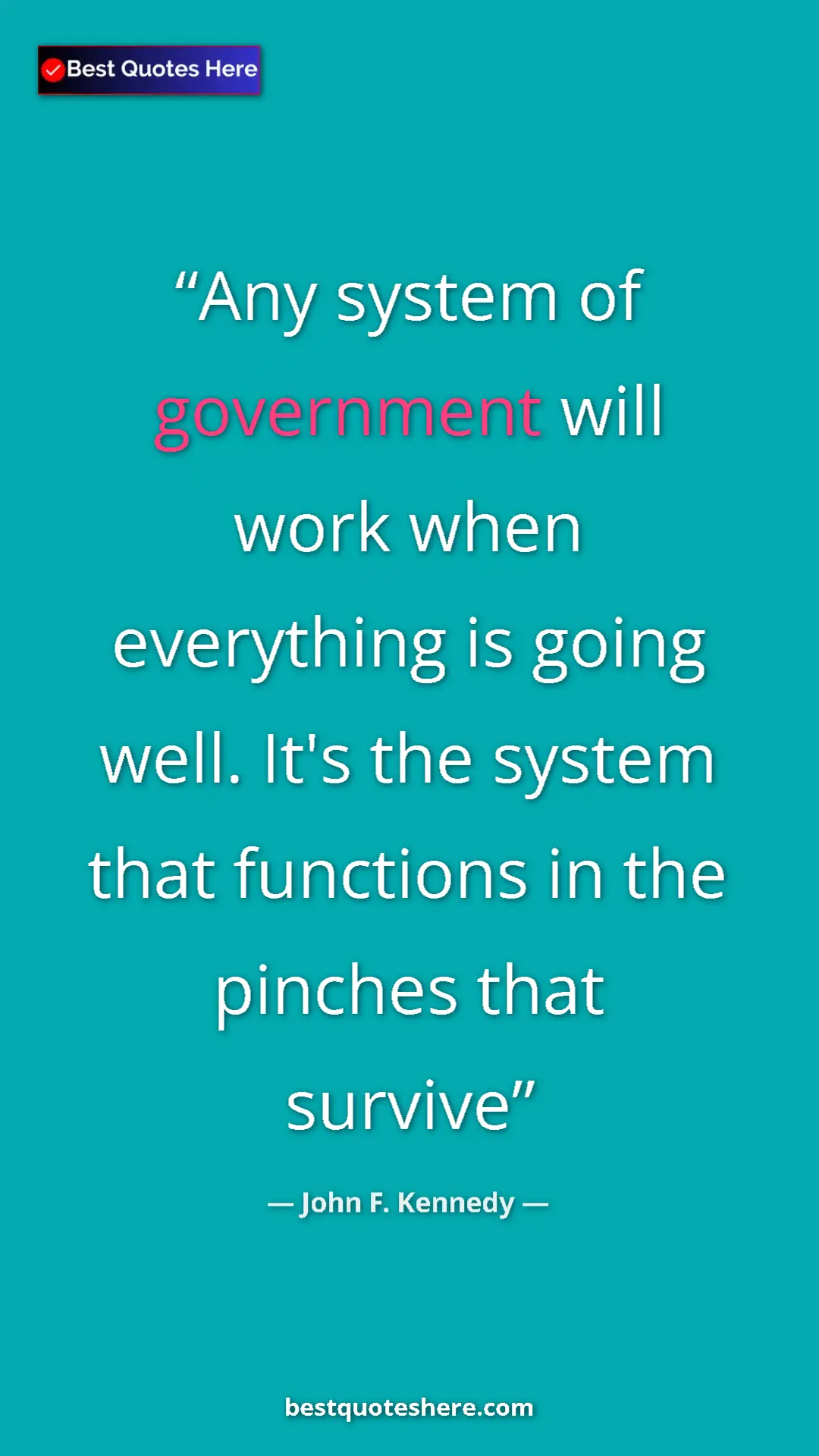 Pinterest quote poster by John F. Kennedy: "Any system of government will work when everything is going..."