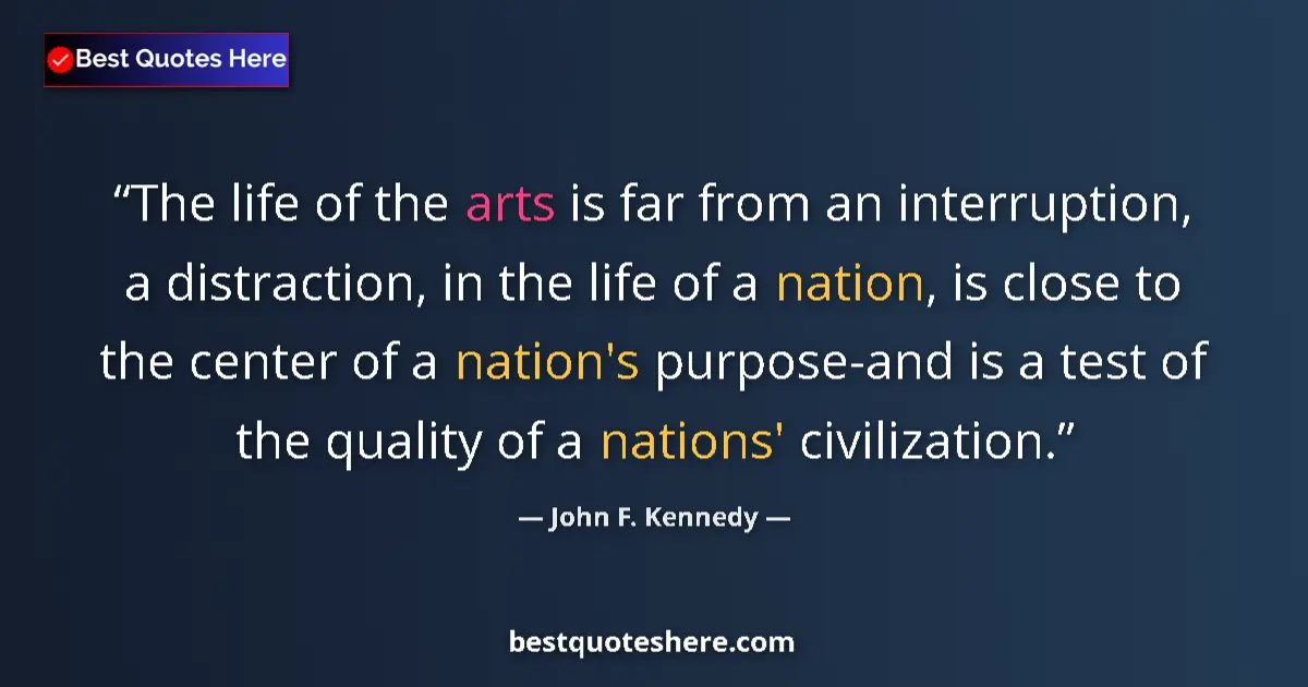 Quote by John F. Kennedy: The life of the arts is far from an interruption, a distraction, in the life of a nation, is close t...