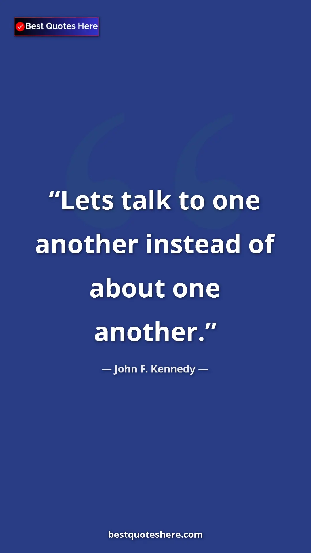 Pinterest quote poster by John F. Kennedy: "Lets talk to one another instead of about one another."