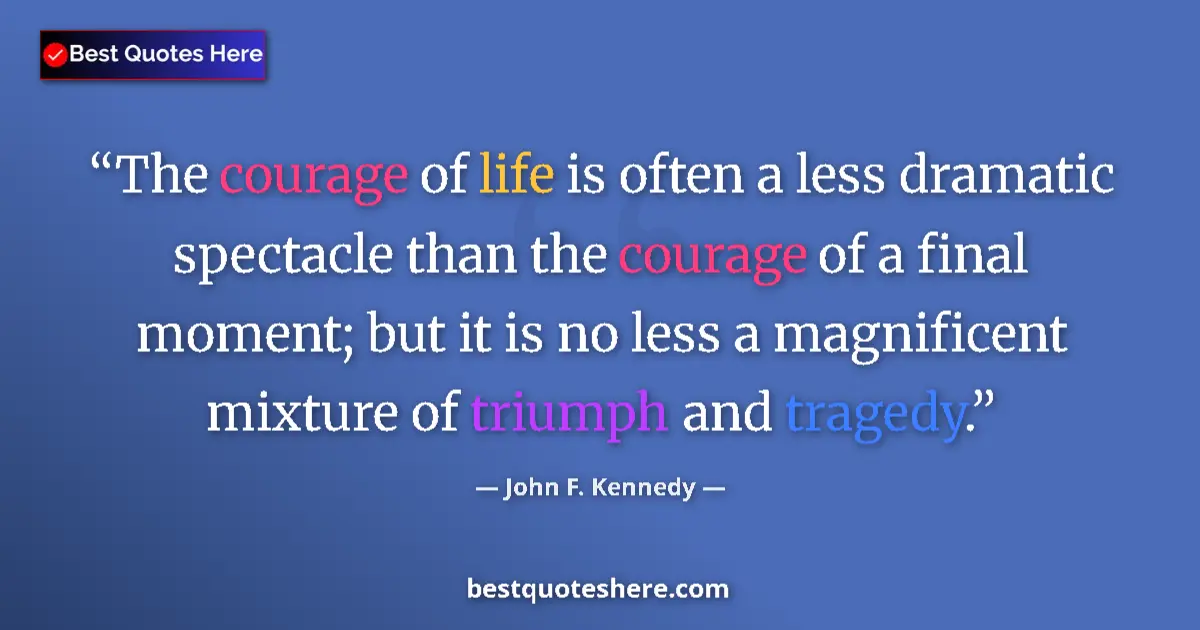 Quote by John F. Kennedy: The courage of life is often a less dramatic spectacle than the courage of a final moment; but it is...