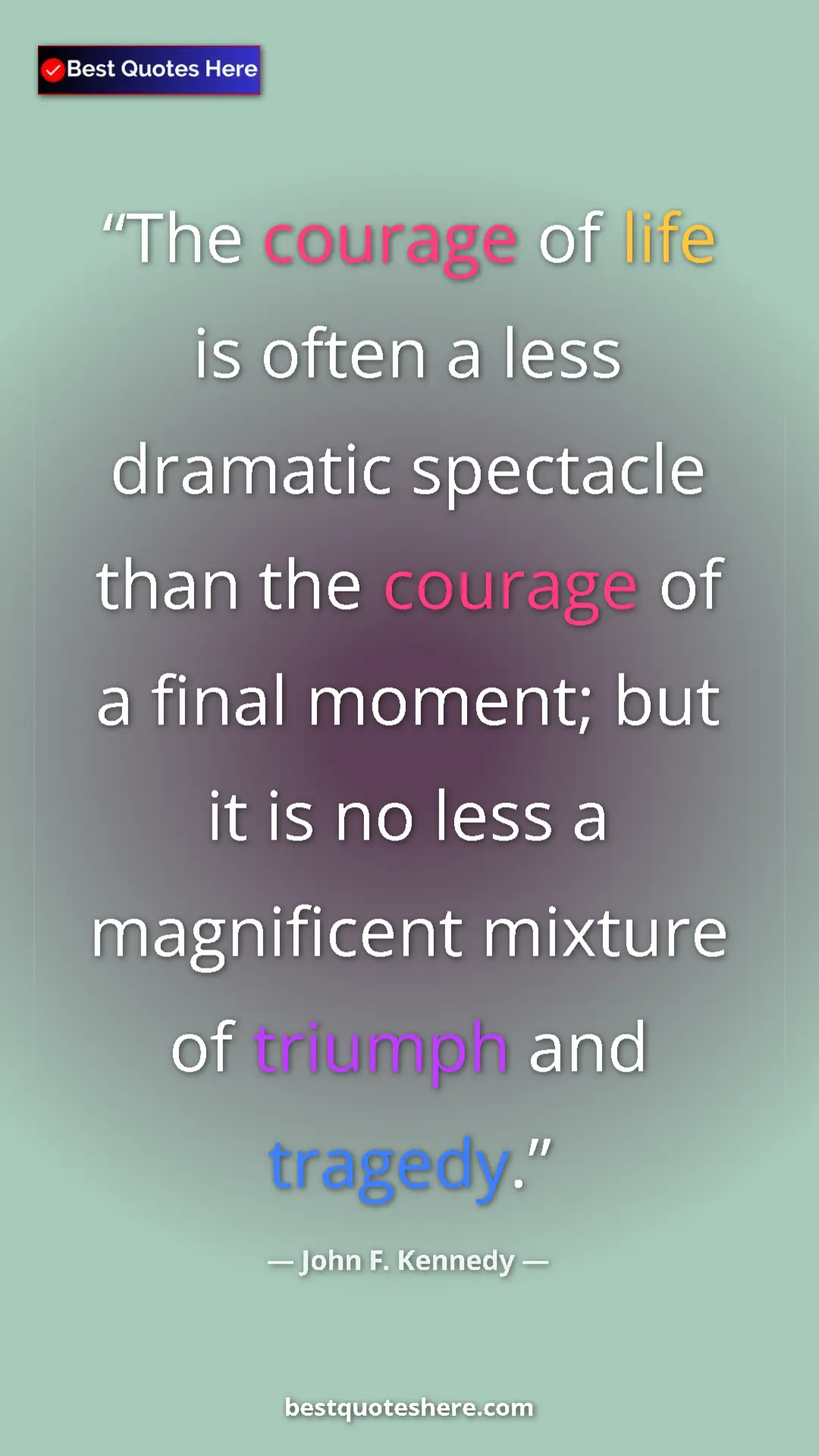 John F. Kennedy Quote Card: "The courage of life is often a less dramatic spectacle than..." Pinterest quote poster by John F. Kennedy: "The courage of life is often a less dramatic spectacle than..."
