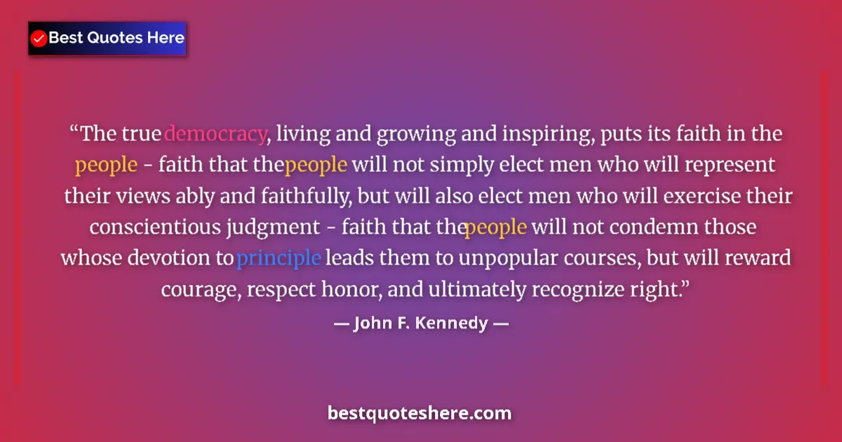 Quote by John F. Kennedy: The true democracy, living and growing and inspiring, puts its faith in the people - faith that the ...