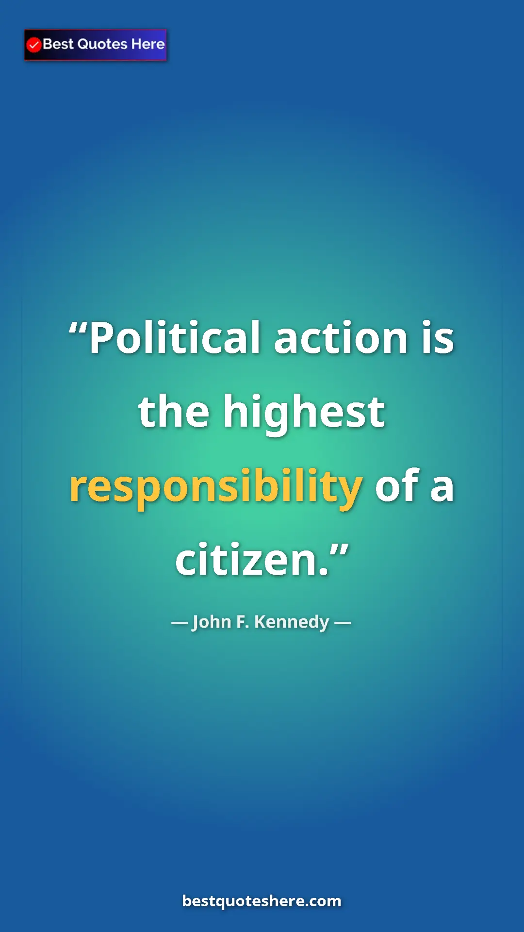 John F. Kennedy Quote Card: "Political action is the highest responsibility of a citizen." Pinterest quote poster by John F. Kennedy: "Political action is the highest responsibility of a citizen."