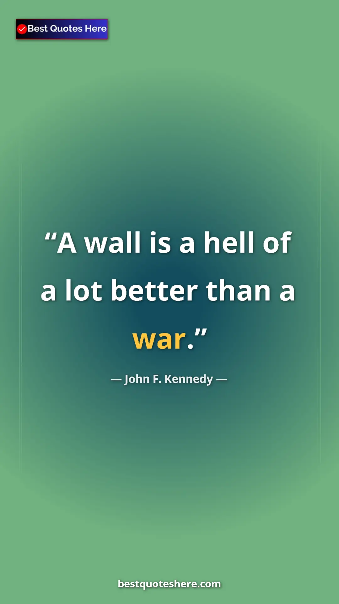 John F. Kennedy Quote Card: "A wall is a hell of a lot better than a war." Pinterest quote poster by John F. Kennedy: "A wall is a hell of a lot better than a war."