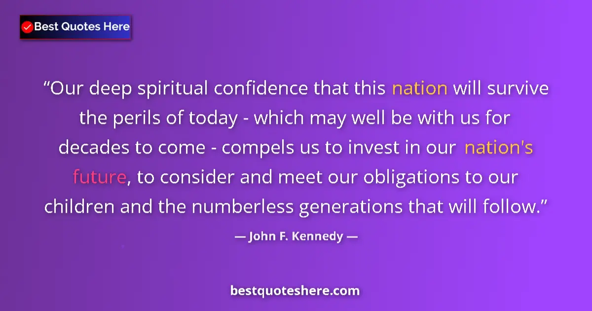 Quote by John F. Kennedy: Our deep spiritual confidence that this nation will survive the perils of today - which may well be ...