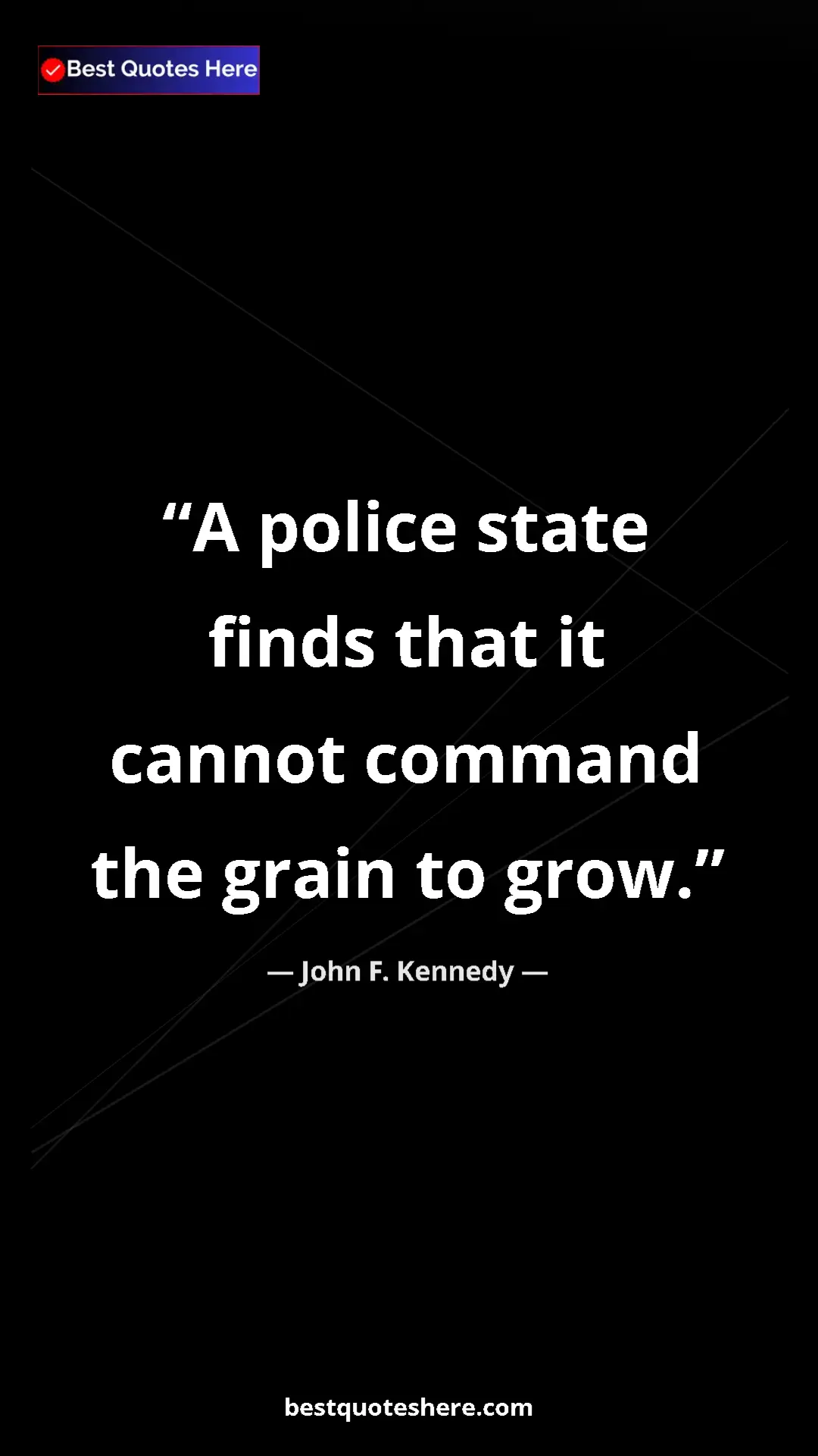 John F. Kennedy Quote Card: "A police state finds that it cannot command the grain to..." Pinterest quote poster by John F. Kennedy: "A police state finds that it cannot command the grain to..."