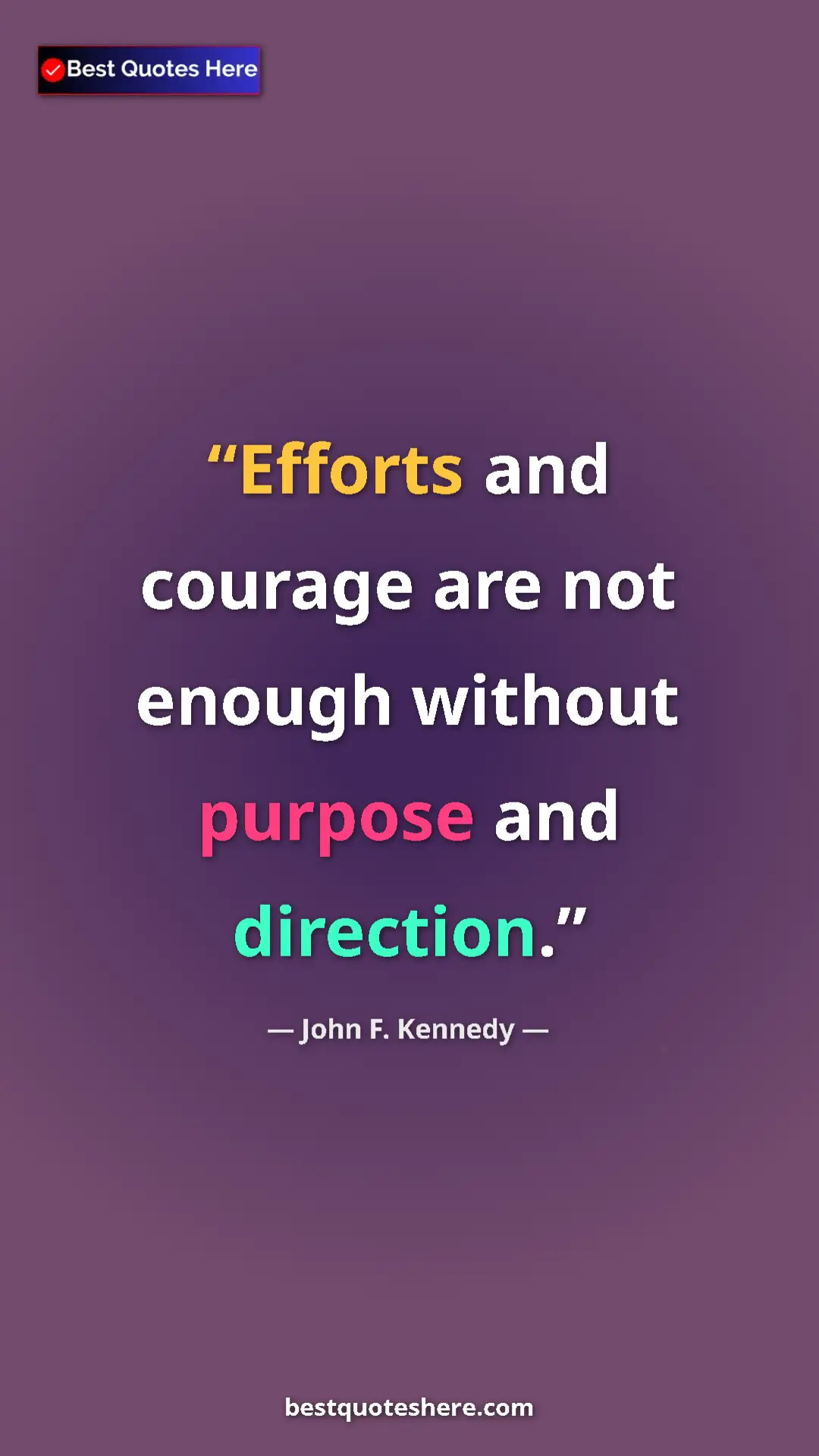 John F. Kennedy Quote Card: "Efforts and courage are not enough without purpose and..." Pinterest quote poster by John F. Kennedy: "Efforts and courage are not enough without purpose and..."
