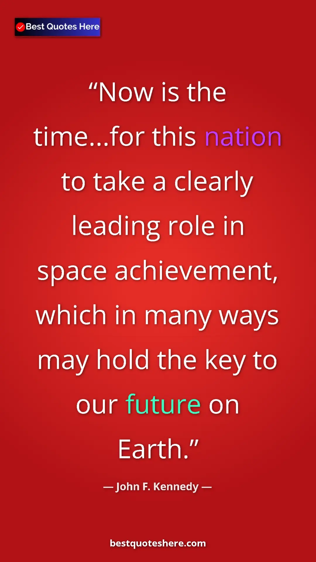 Pinterest quote poster by John F. Kennedy: "Now is the time...for this nation to take a clearly leading..."