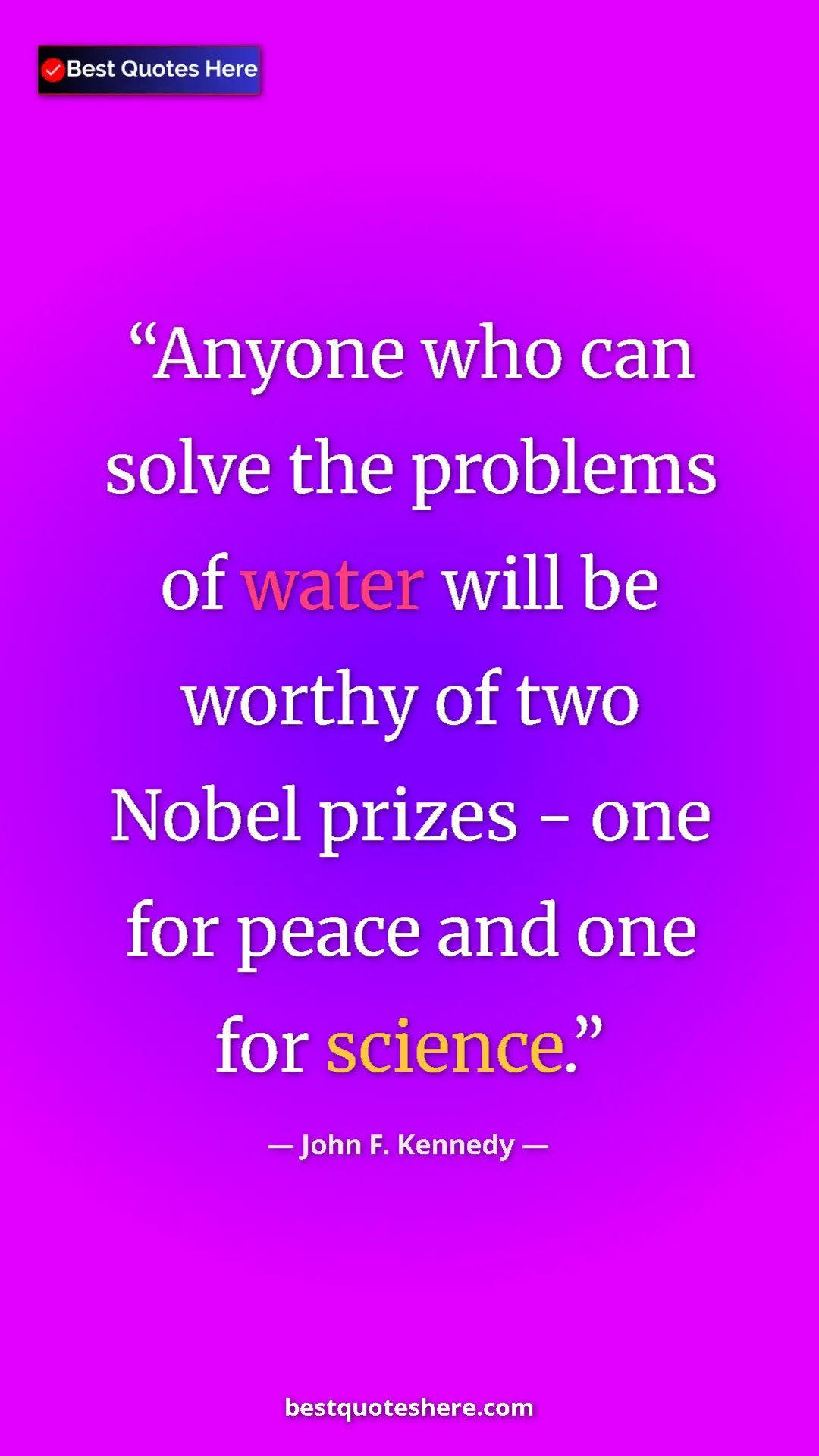 John F. Kennedy Quote Card: "Anyone who can solve the problems of water will be worthy..." Pinterest quote poster by John F. Kennedy: "Anyone who can solve the problems of water will be worthy..."