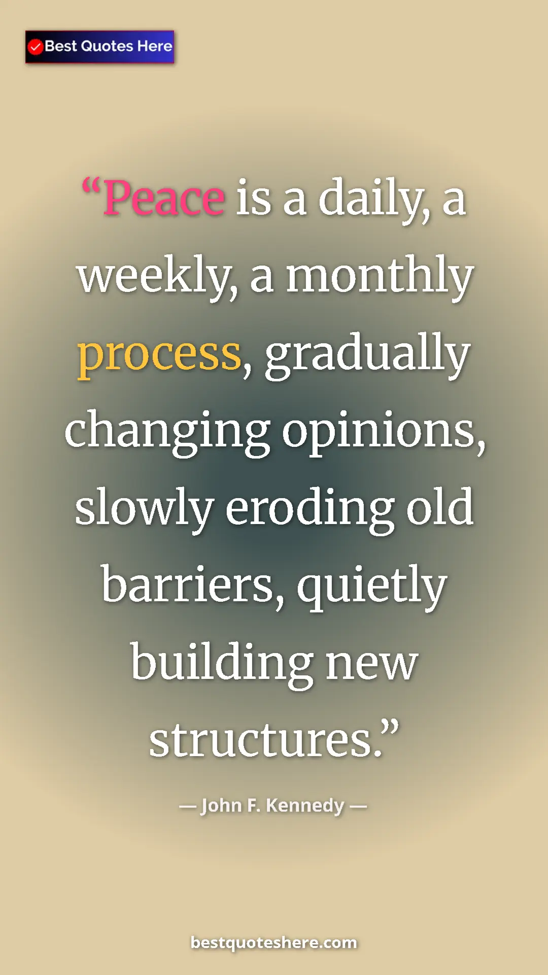 John F. Kennedy Quote Card: "Peace is a daily, a weekly, a monthly process, gradually..." Pinterest quote poster by John F. Kennedy: "Peace is a daily, a weekly, a monthly process, gradually..."