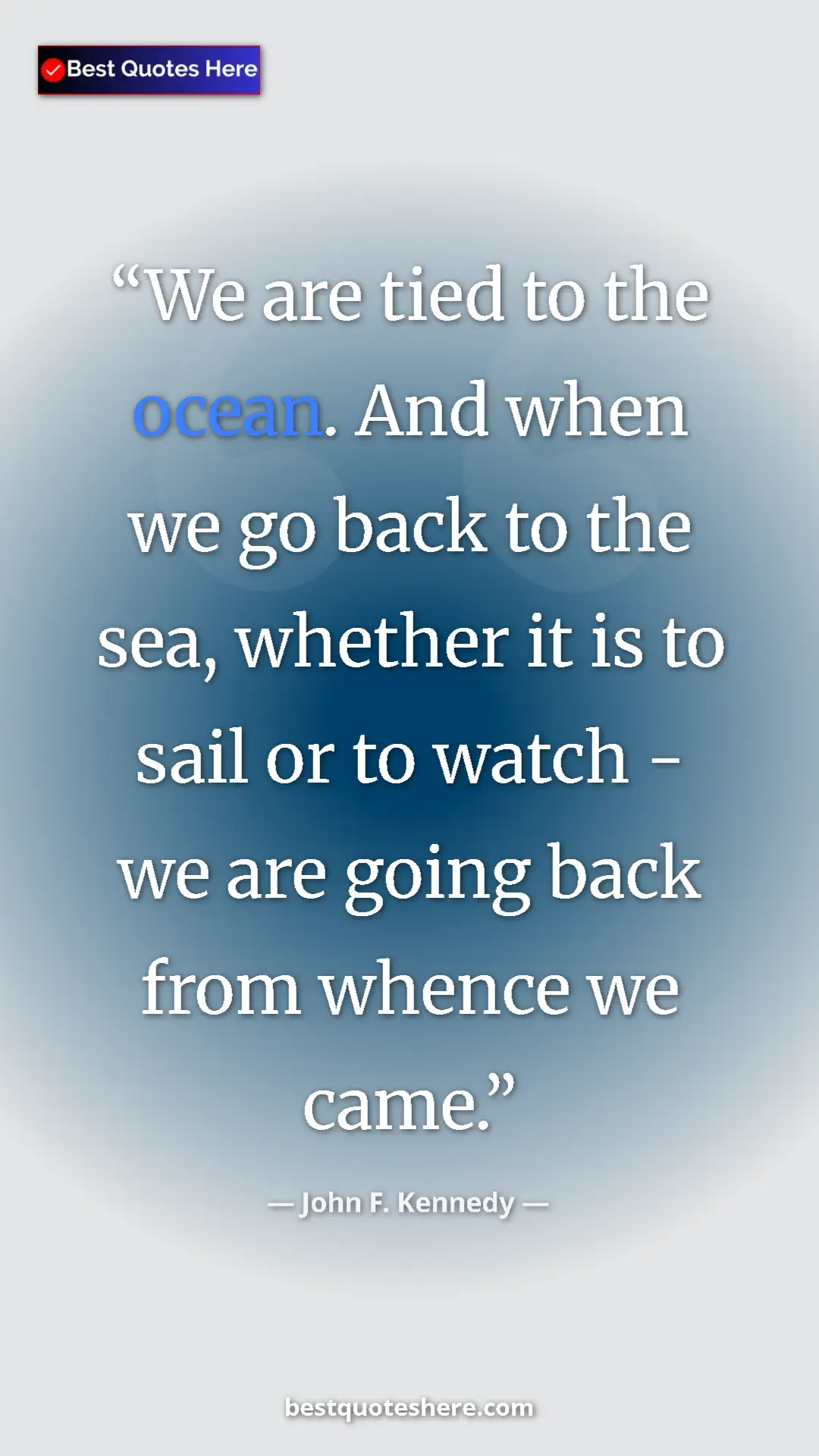 John F. Kennedy Quote Card: "We are tied to the ocean. And when we go back to the sea,..." Pinterest quote poster by John F. Kennedy: "We are tied to the ocean. And when we go back to the sea,..."