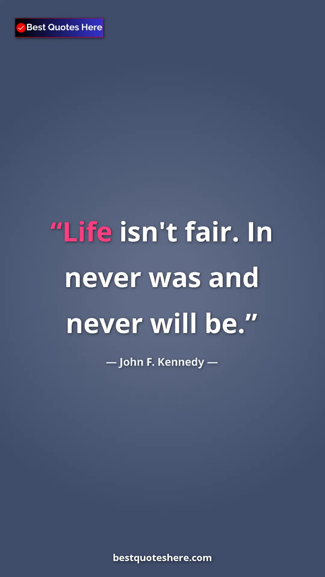 Pinterest quote poster by John F. Kennedy: "Life isn't fair. In never was and never will be."