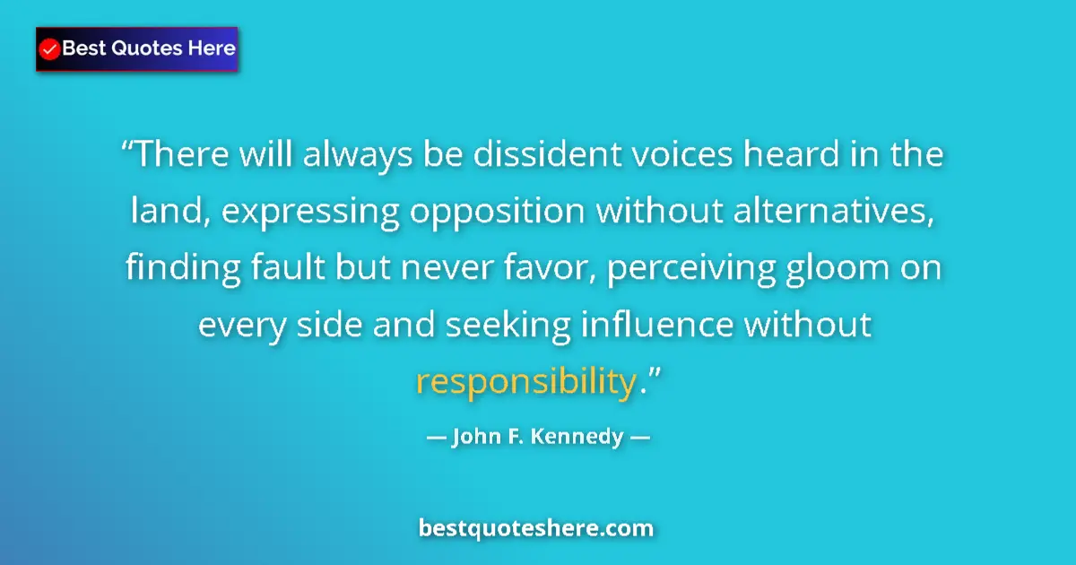 Image for the quote by John F Kennedy: There will always be dissident voices heard in the land, expressing opposition without alternatives,...